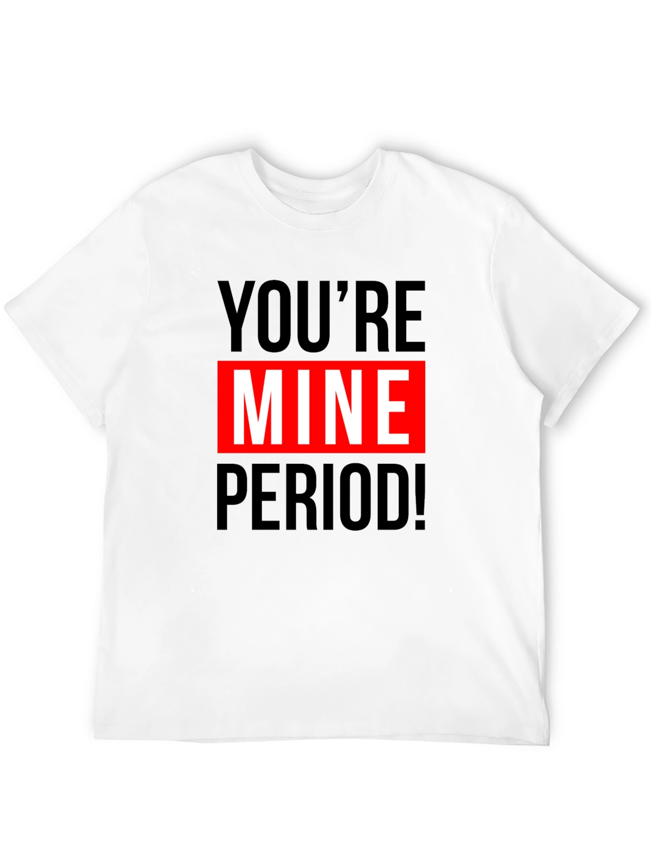 Youre Mine Period! Graphic T-Shirt