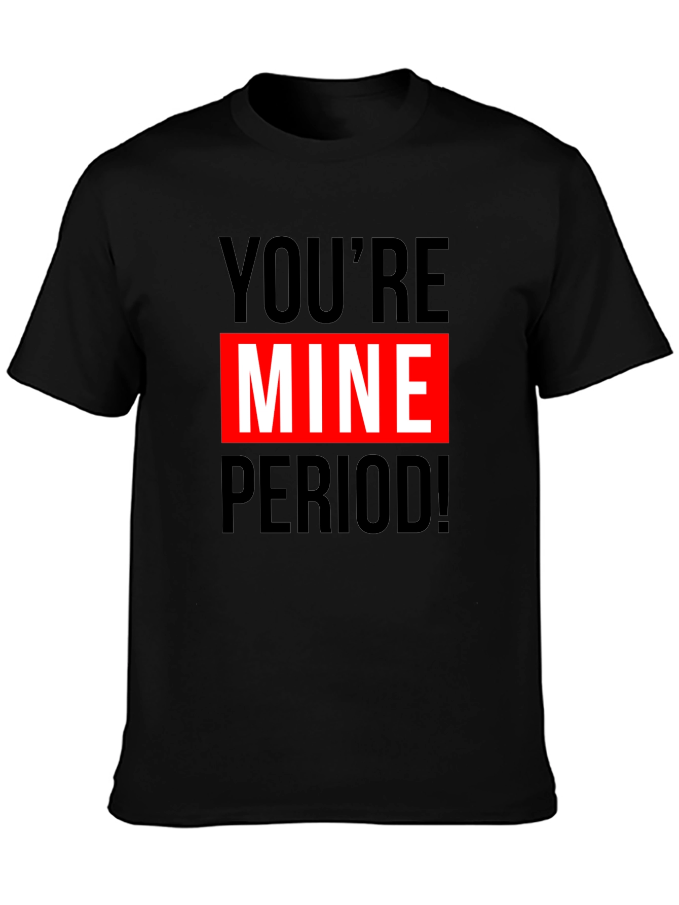 Youre Mine Period! Graphic T-Shirt