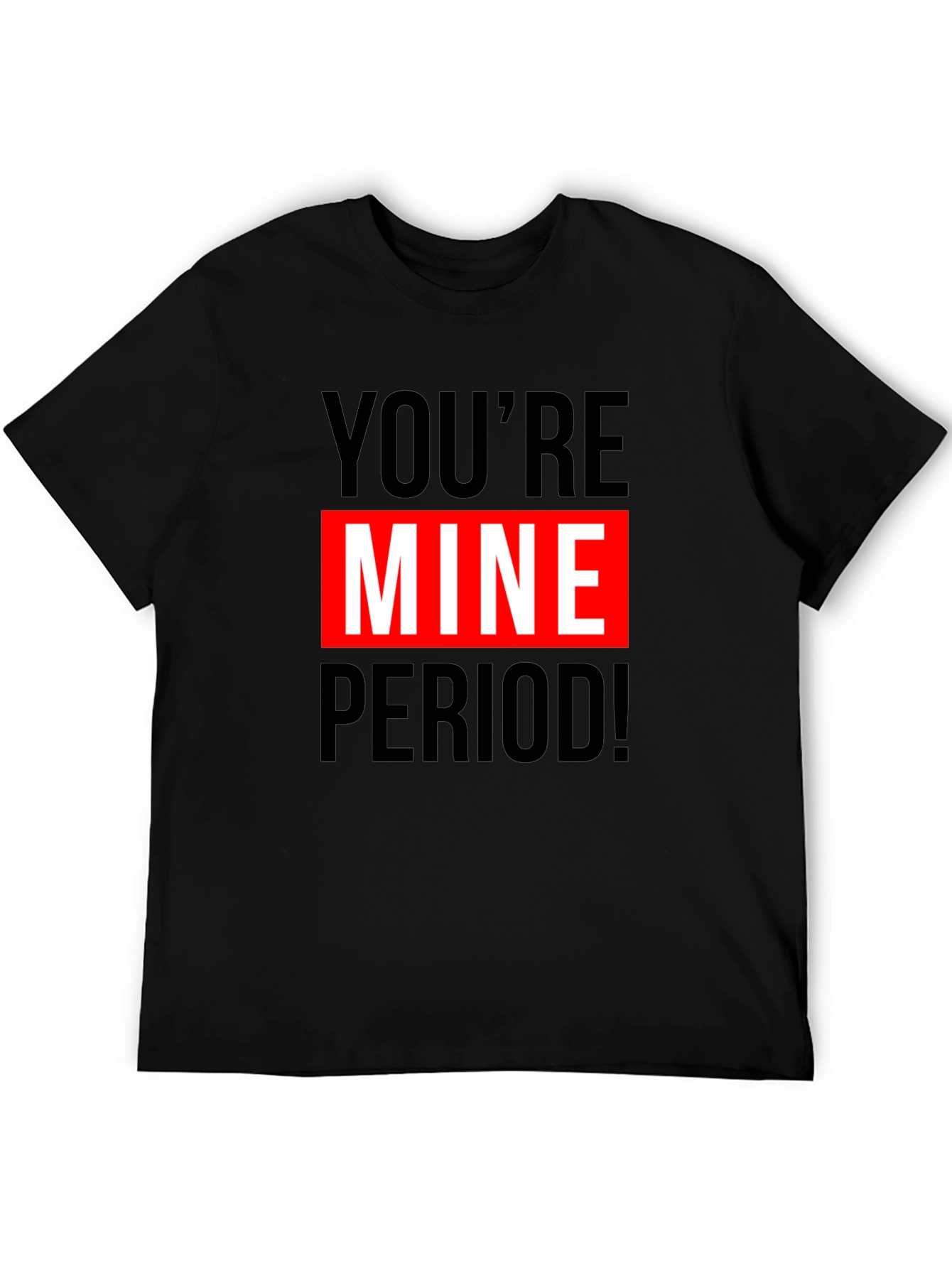 Youre Mine Period! Graphic T-Shirt