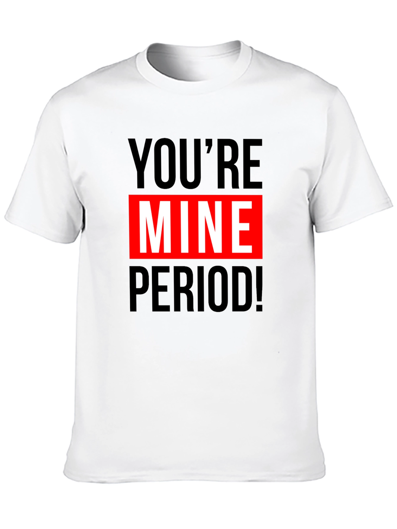 Youre Mine Period! Graphic T-Shirt