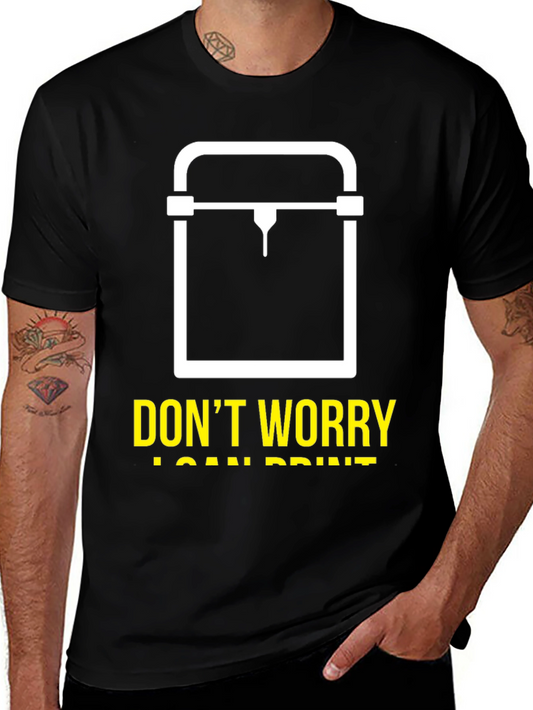 Dont Worry I Can Print 3D Printer T-Shirt