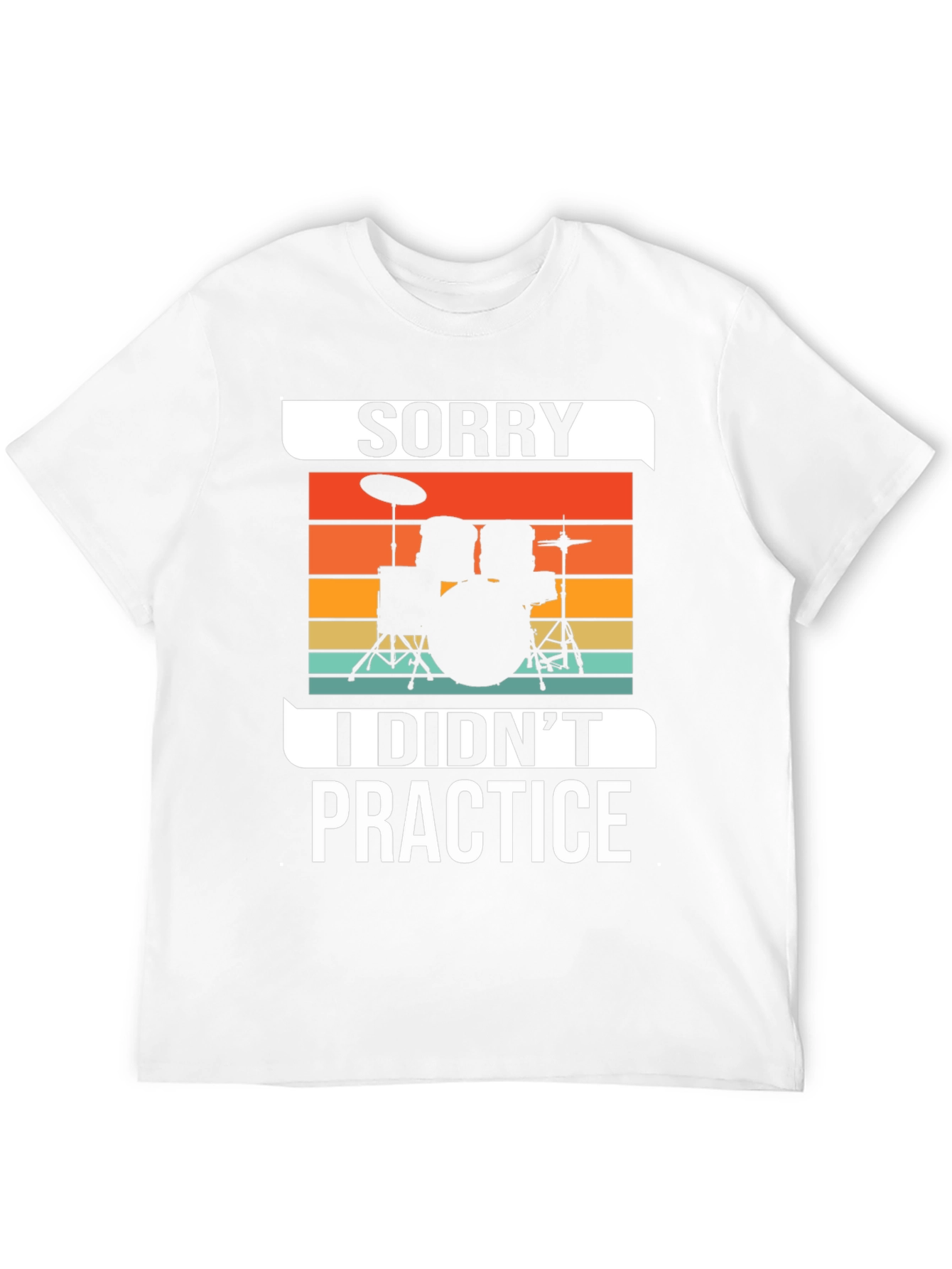 Sorry I Didnt Practice Drummer T-Shirt