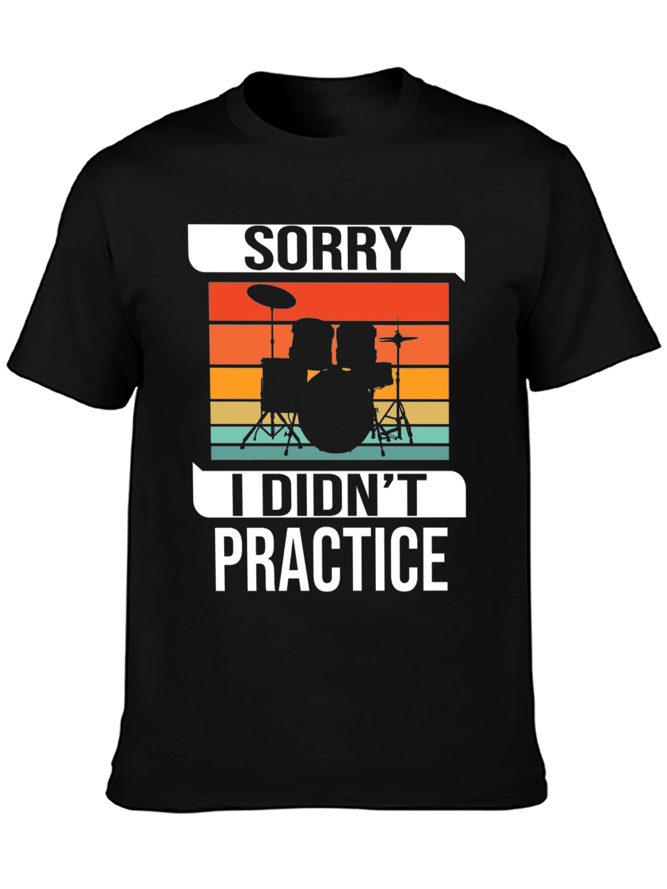 Sorry I Didnt Practice Drummer T-Shirt