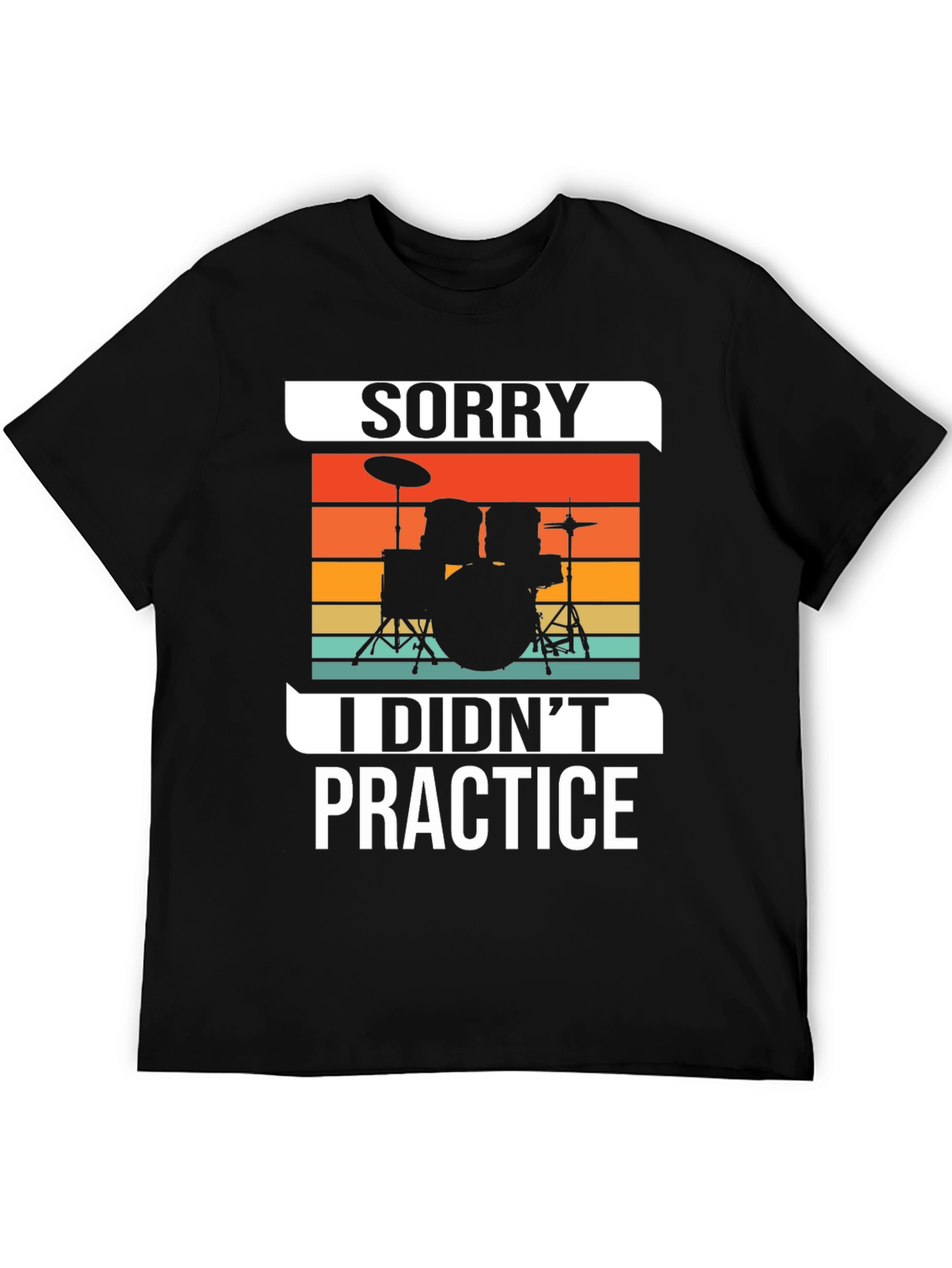 Sorry I Didnt Practice Drummer T-Shirt