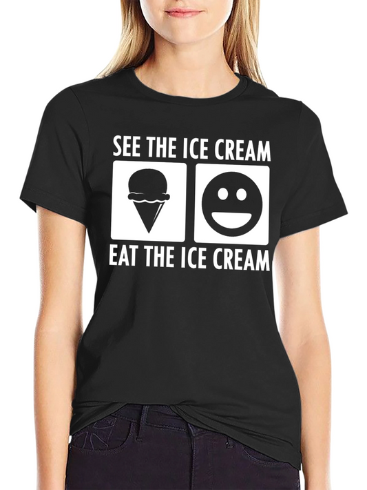 See the Ice Cream T-Shirt - Eat the Ice Cream - Fun Shirt