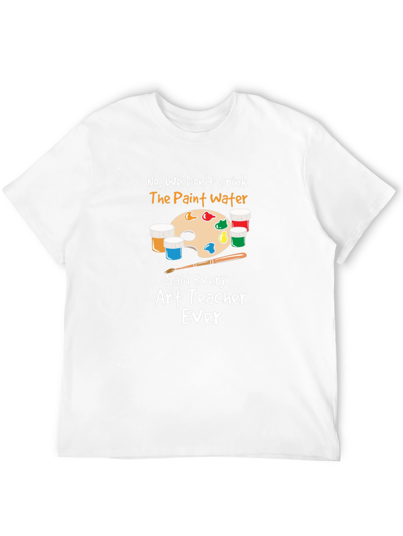 Art Teacher T-Shirt - No Paint Water Drinking