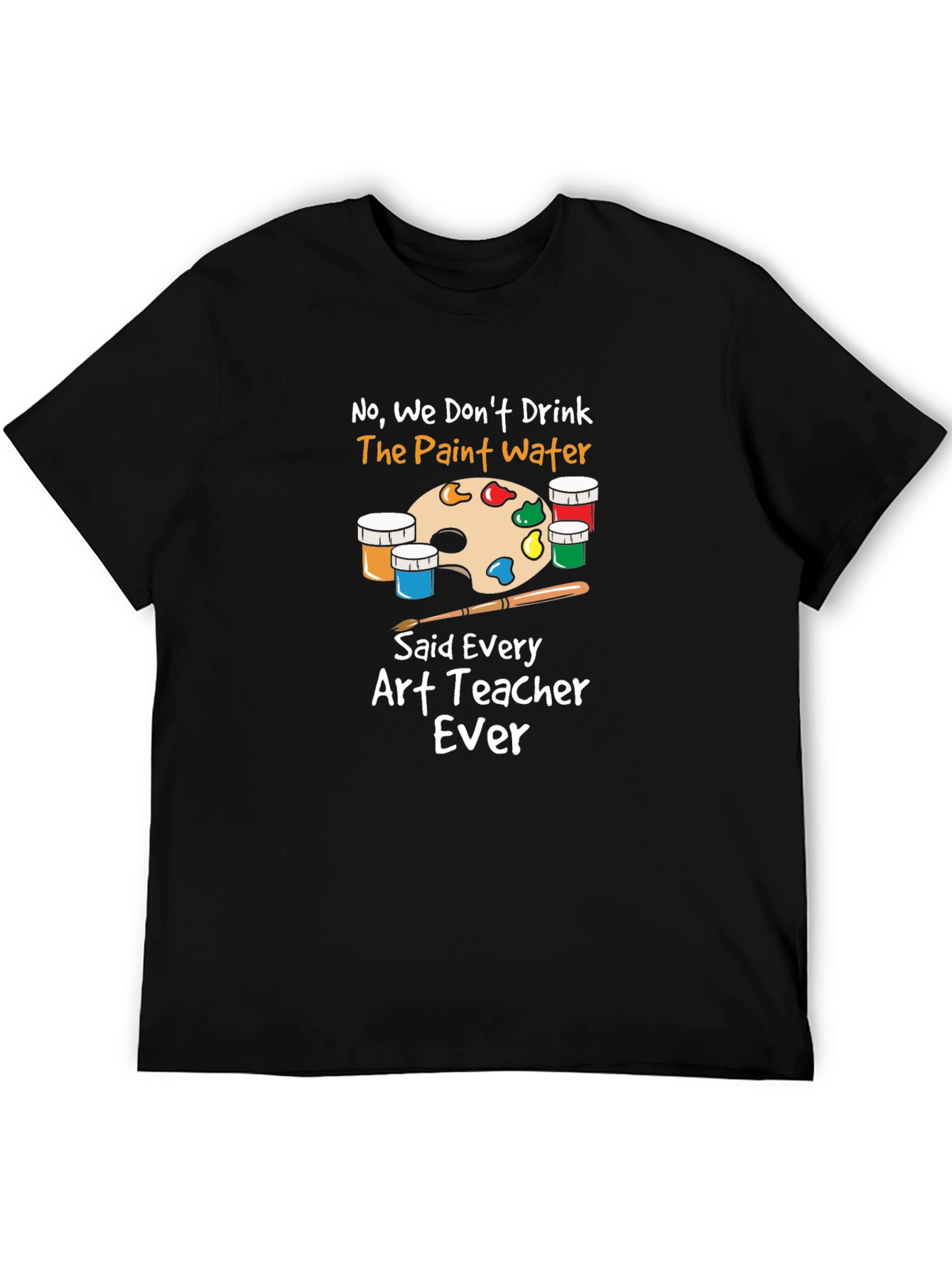 Art Teacher T-Shirt - No Paint Water Drinking