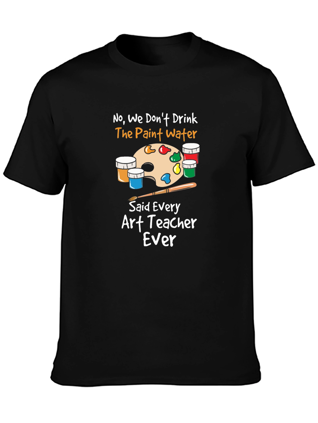 Art Teacher T-Shirt - No Paint Water Drinking