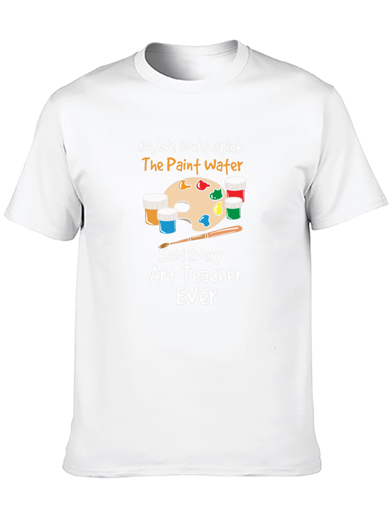 Art Teacher T-Shirt - No Paint Water Drinking