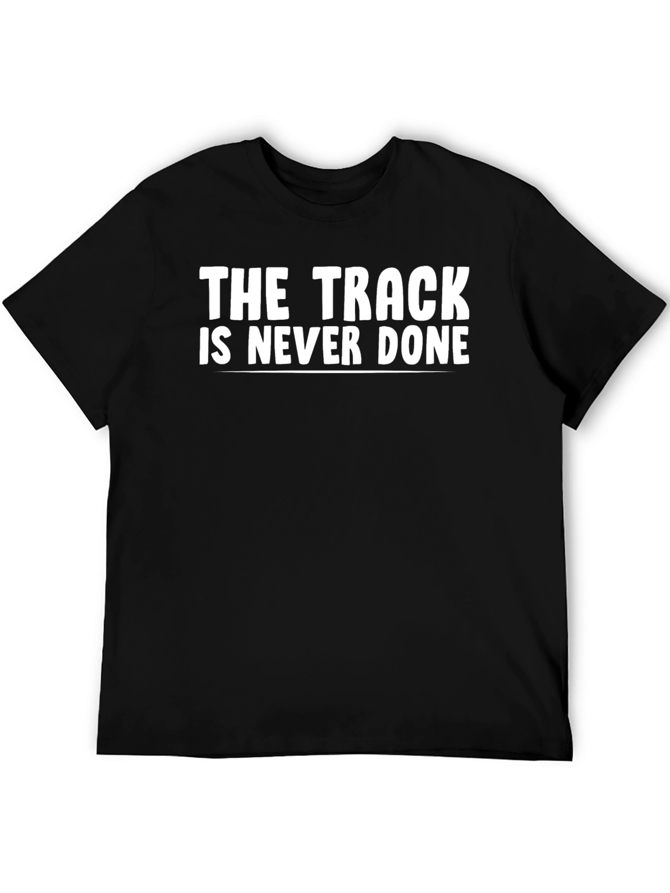 The Track Is Never Done T-Shirt
