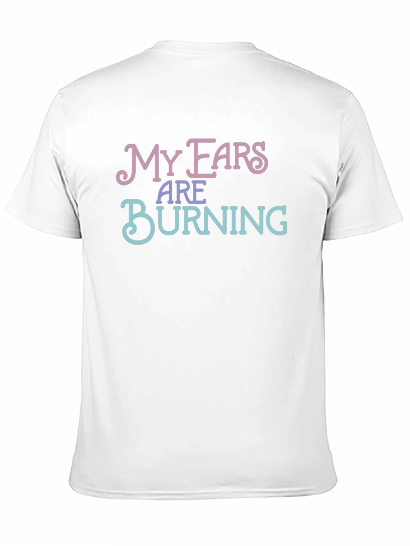 My Ears Are Burning Funny T-Shirt