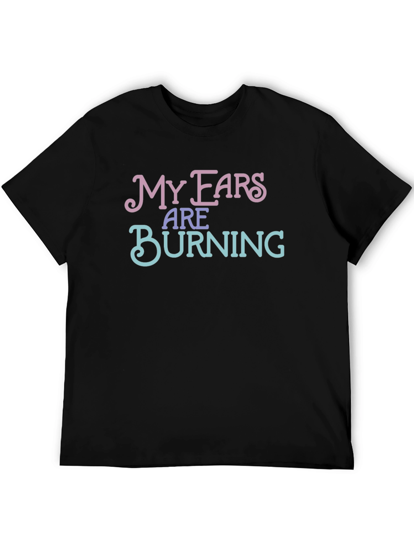 My Ears Are Burning Funny T-Shirt