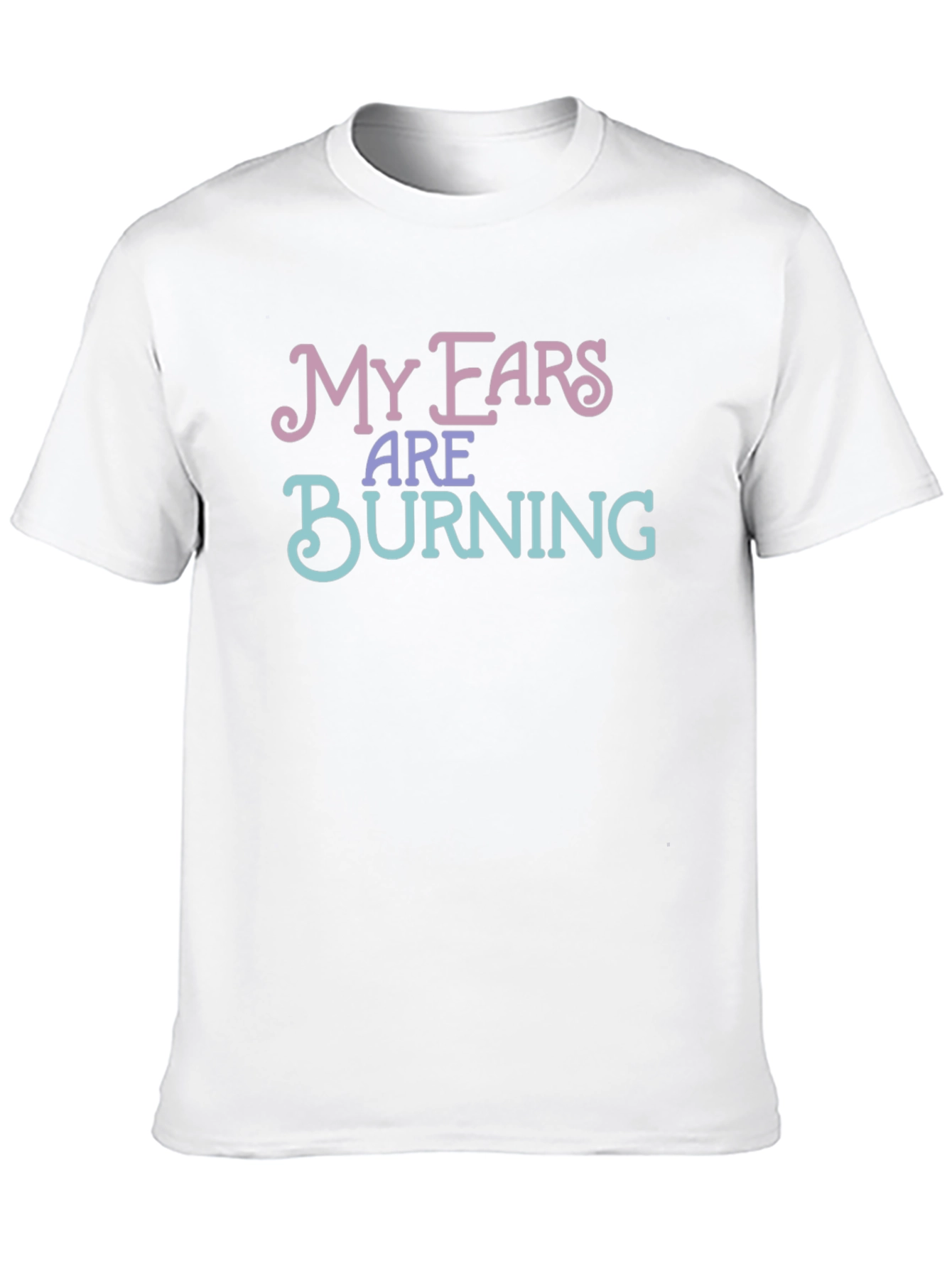 My Ears Are Burning Funny T-Shirt