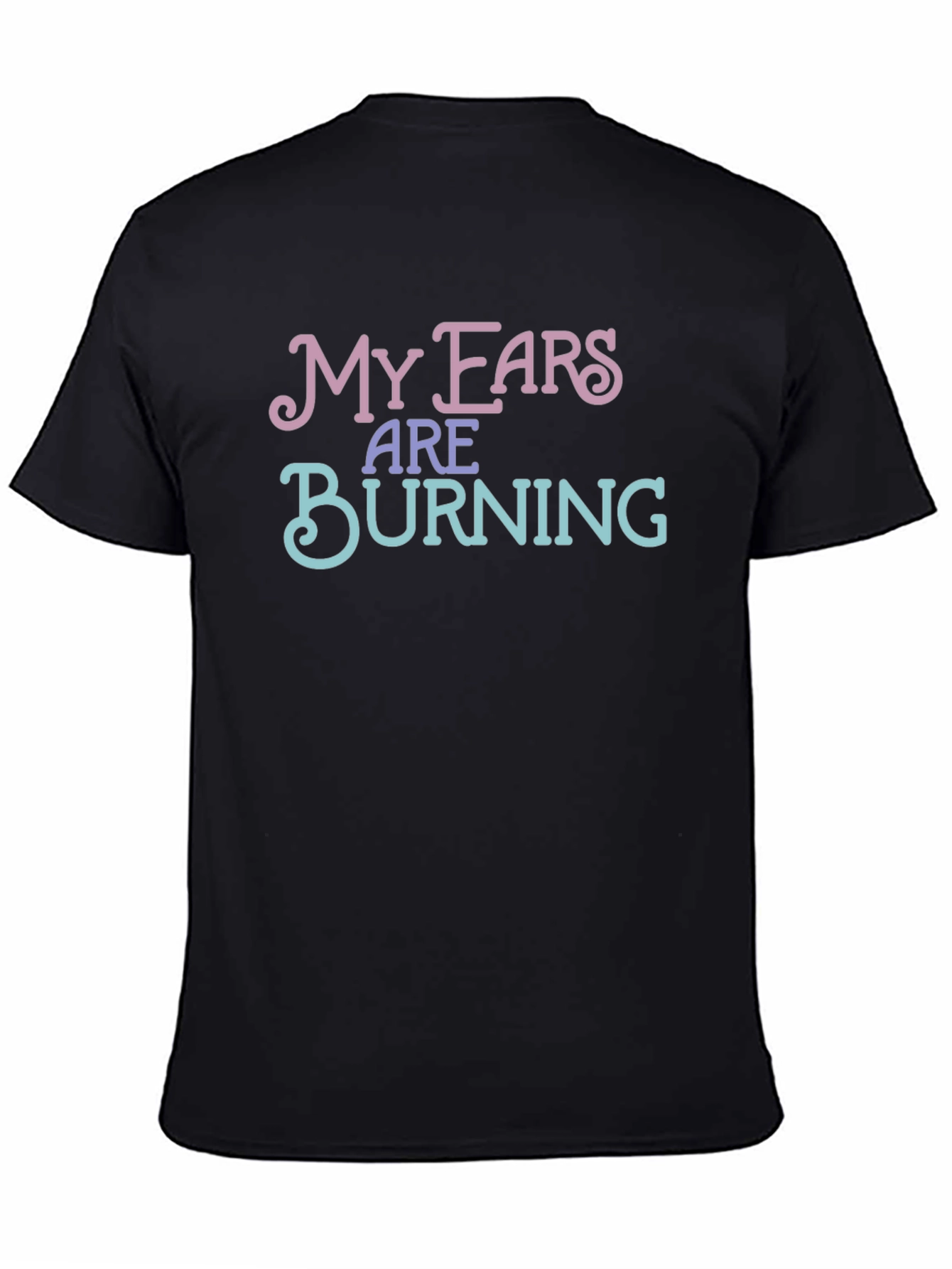 My Ears Are Burning Funny T-Shirt