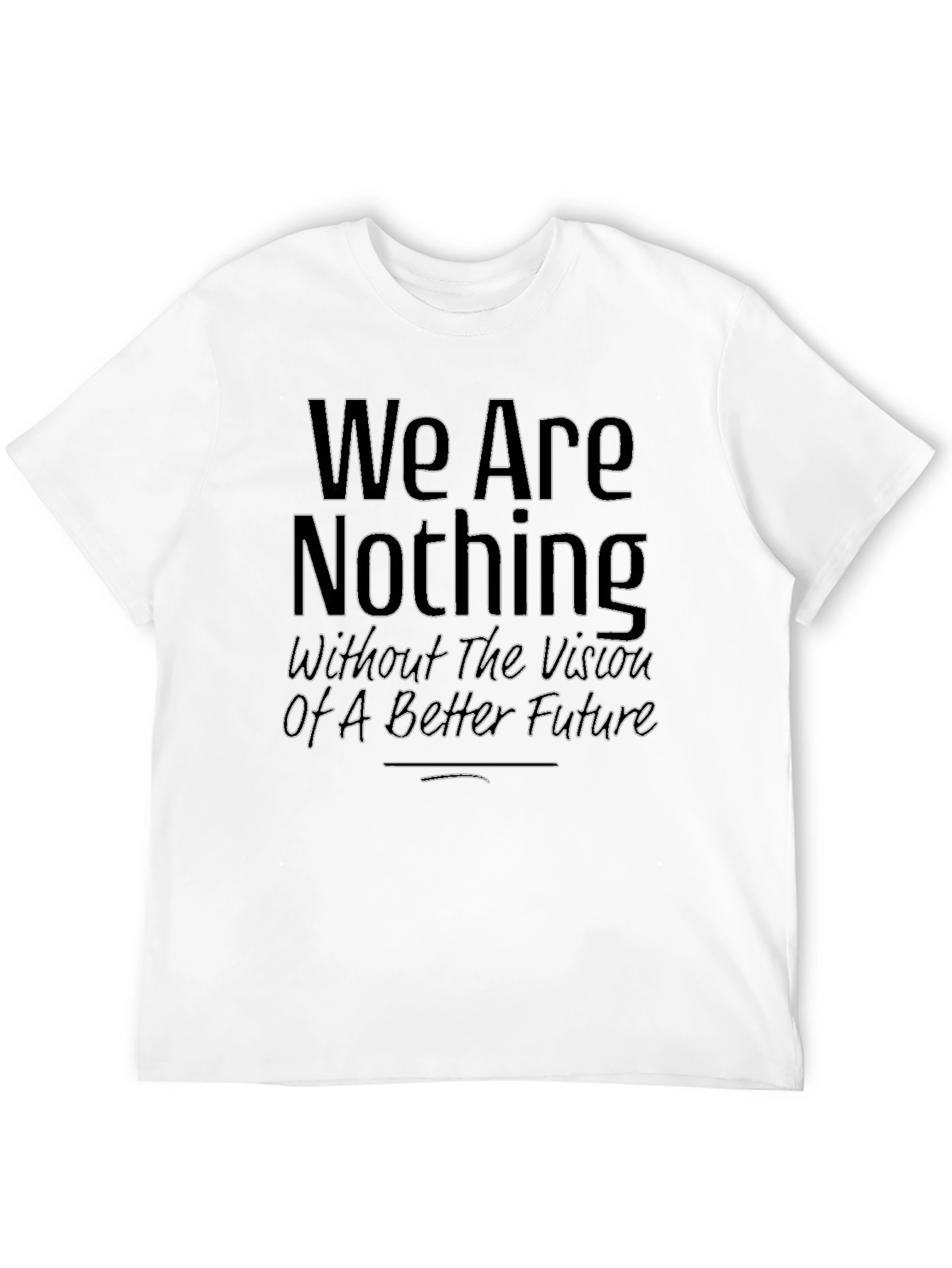 We Are Nothing T-Shirt - Motivational Quote Tee