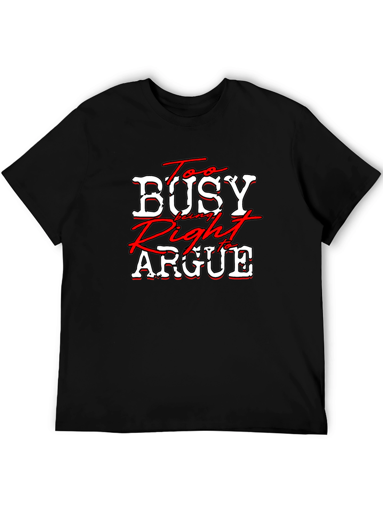 Too Busy Being Right to Argue T-Shirt