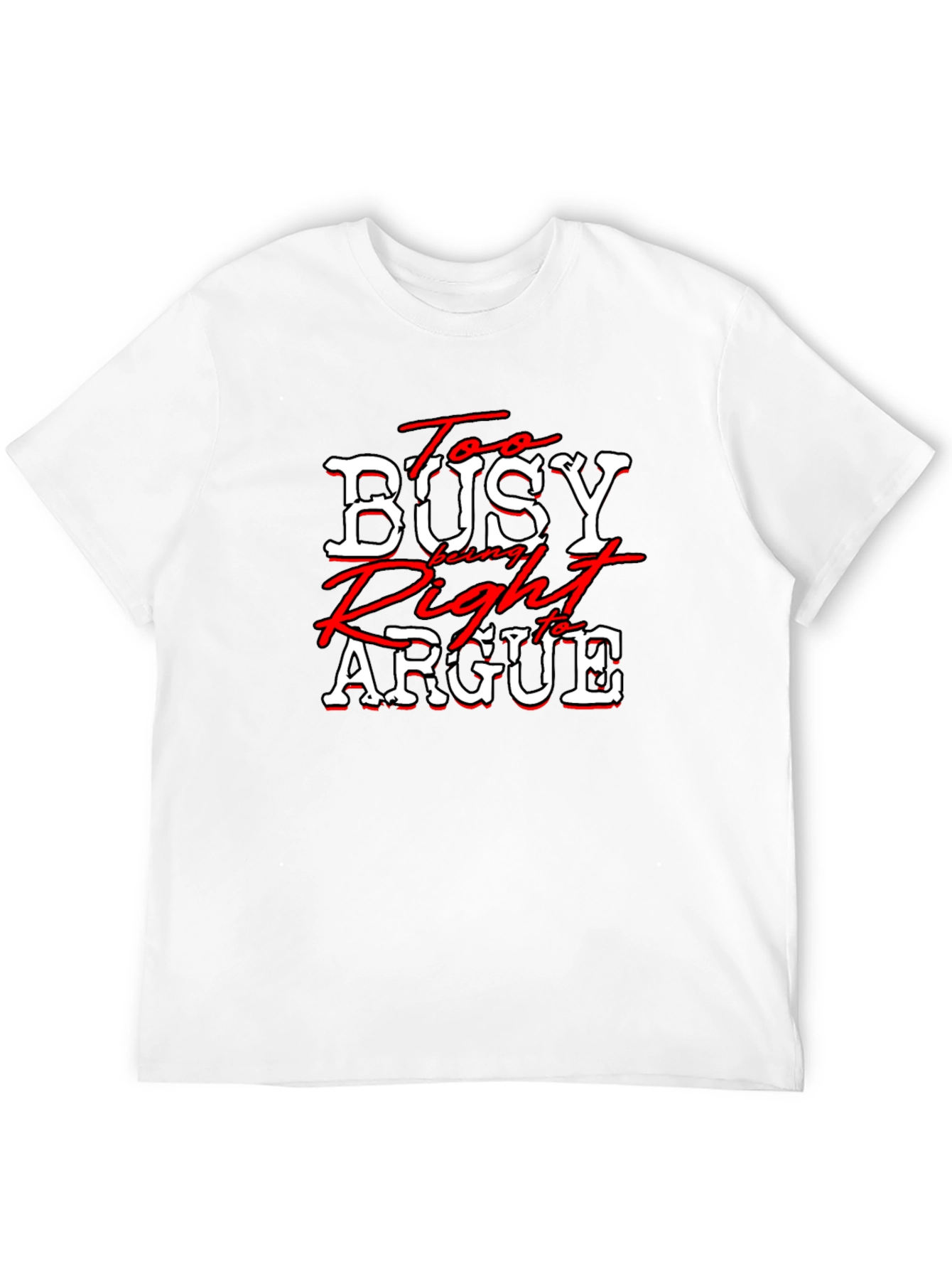 Too Busy Being Right to Argue T-Shirt