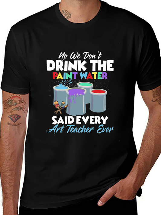 Art Teacher No We Dont Drink The Paint Water T-Shirt