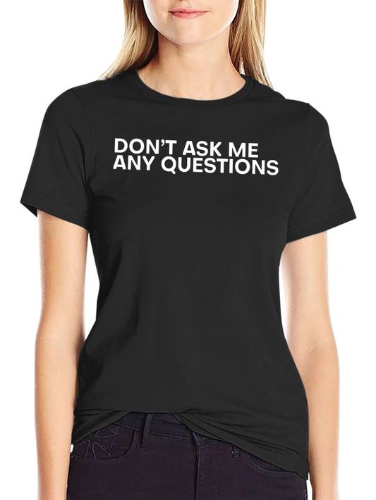 Dont Ask Me Any Questions Graphic Tee