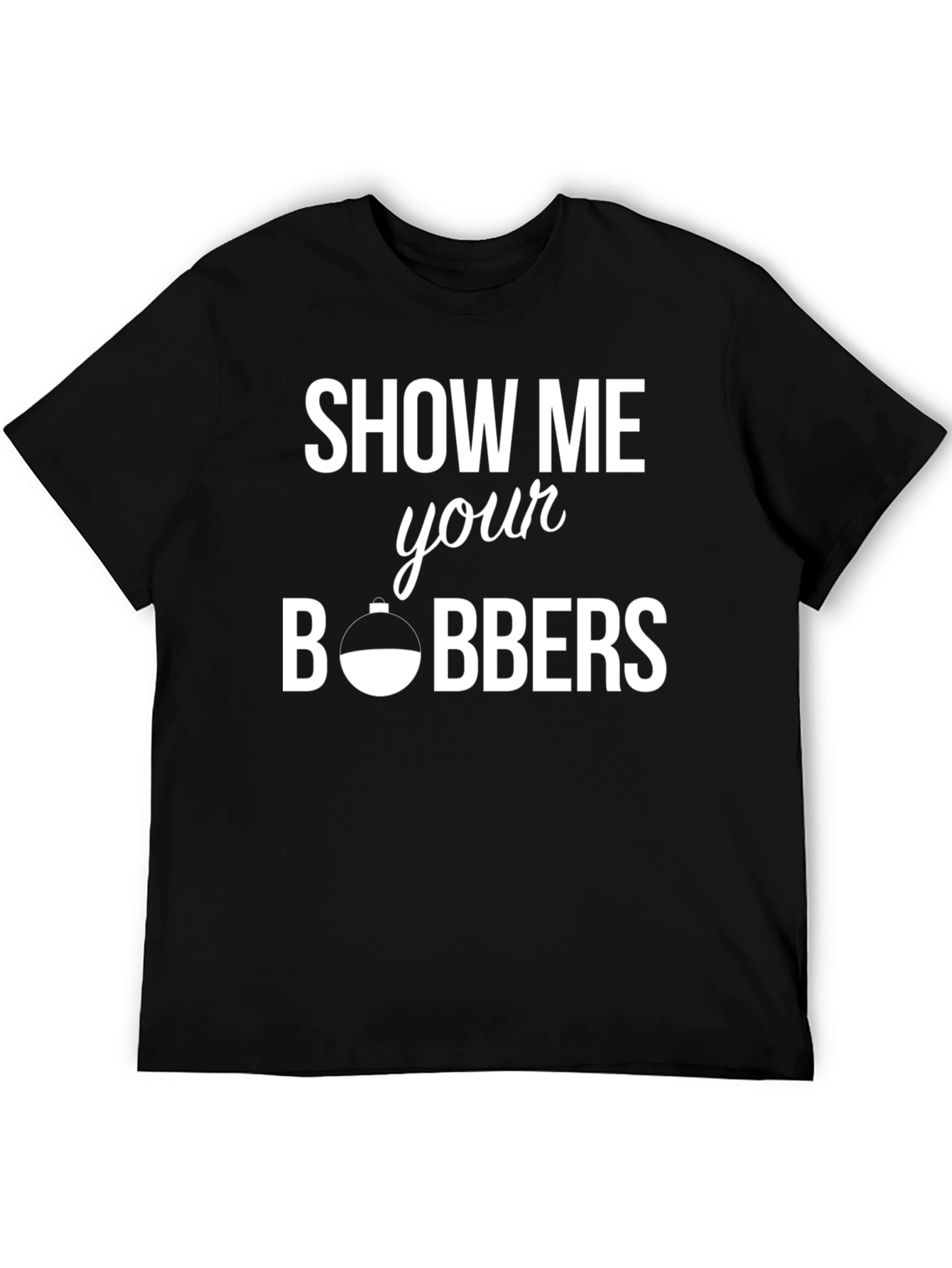 Show Me Your Bobbers Fishing T-Shirt