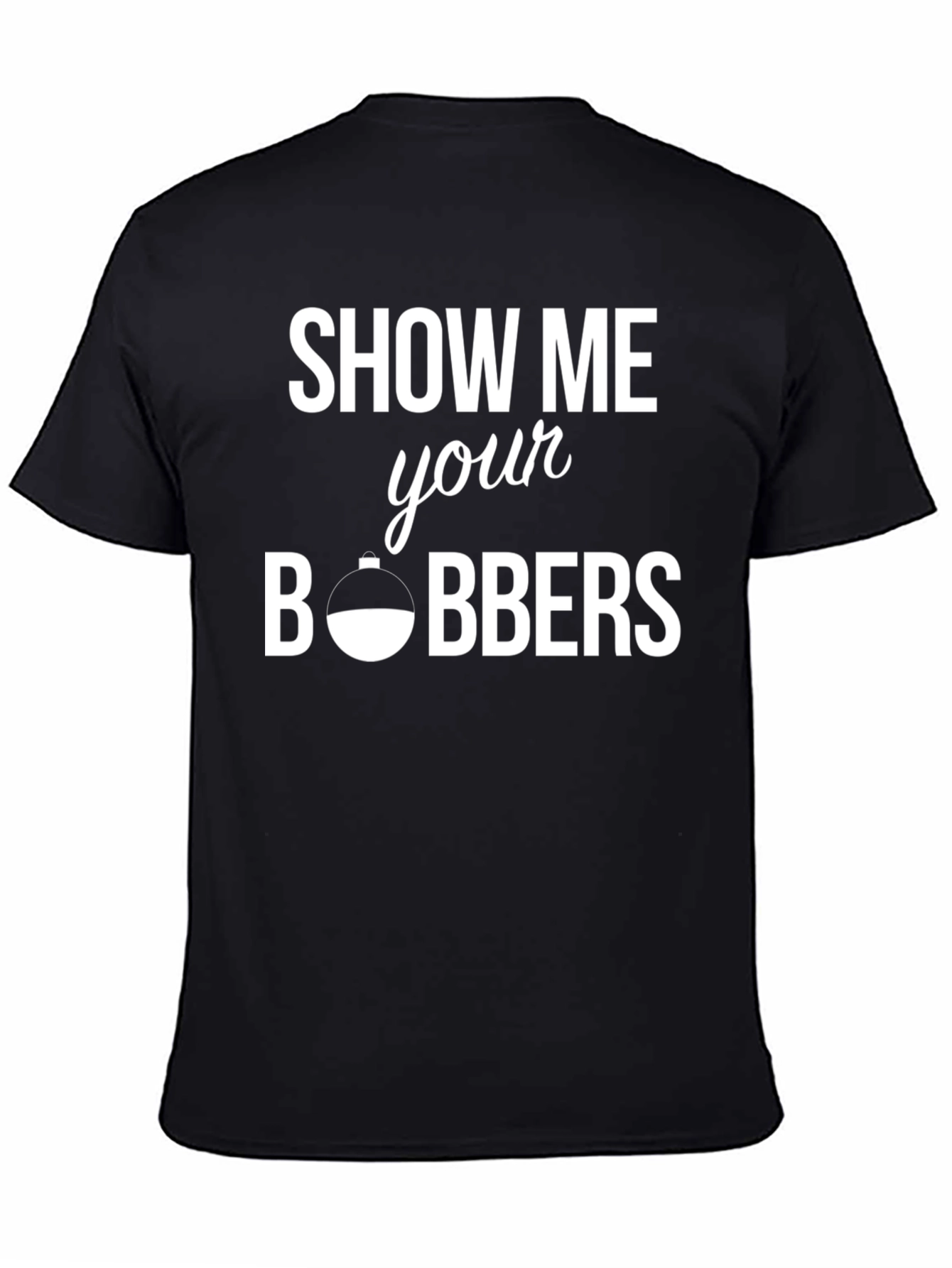 Show Me Your Bobbers Fishing T-Shirt