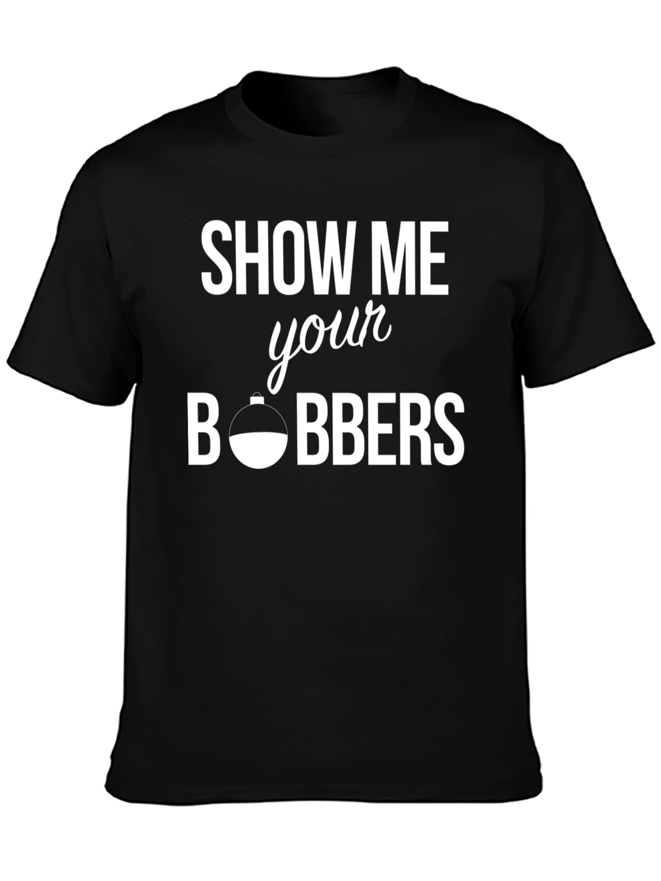 Show Me Your Bobbers Fishing T-Shirt