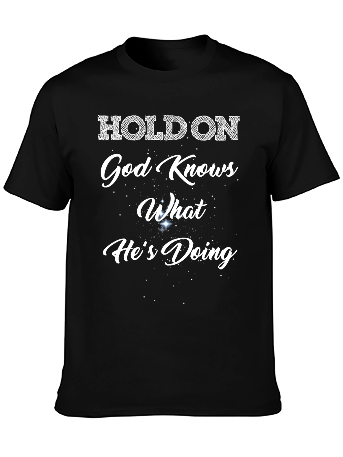 Holdon God Knows What Hes Doing T-Shirt