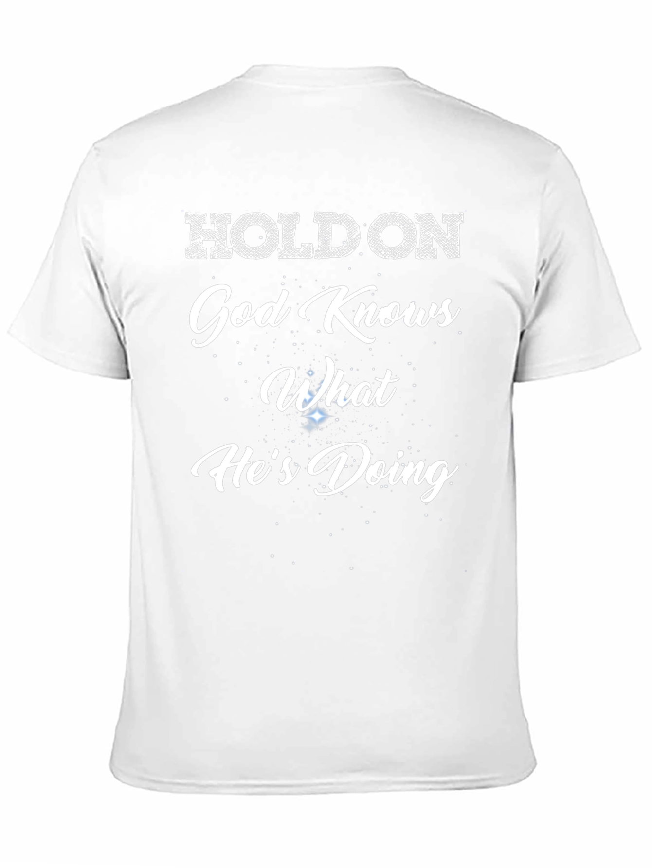 Holdon God Knows What Hes Doing T-Shirt