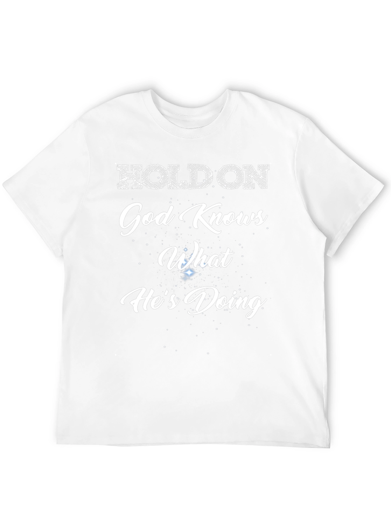 Holdon God Knows What Hes Doing T-Shirt