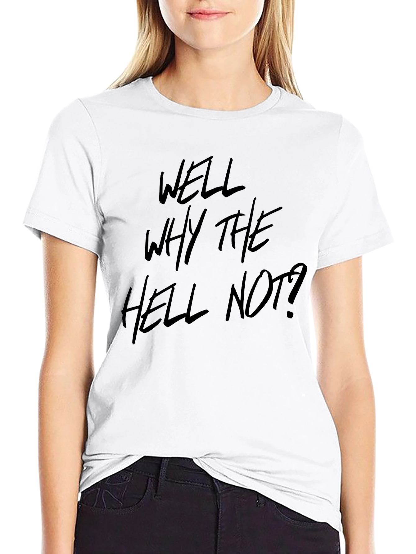 Well Why The Hell Not? Graphic Tee