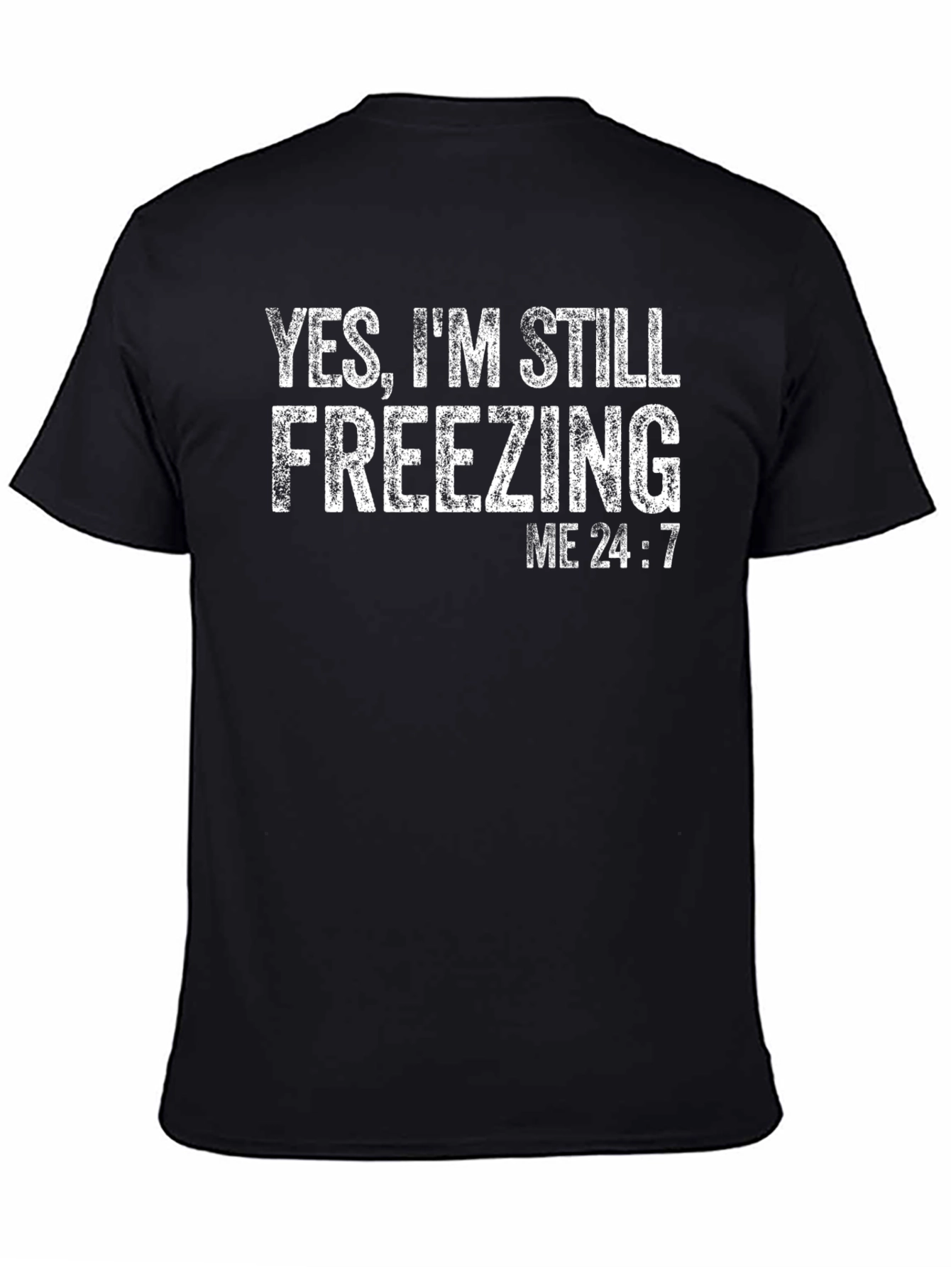 Yes Im Still Freezing Me 24:7 T-Shirt