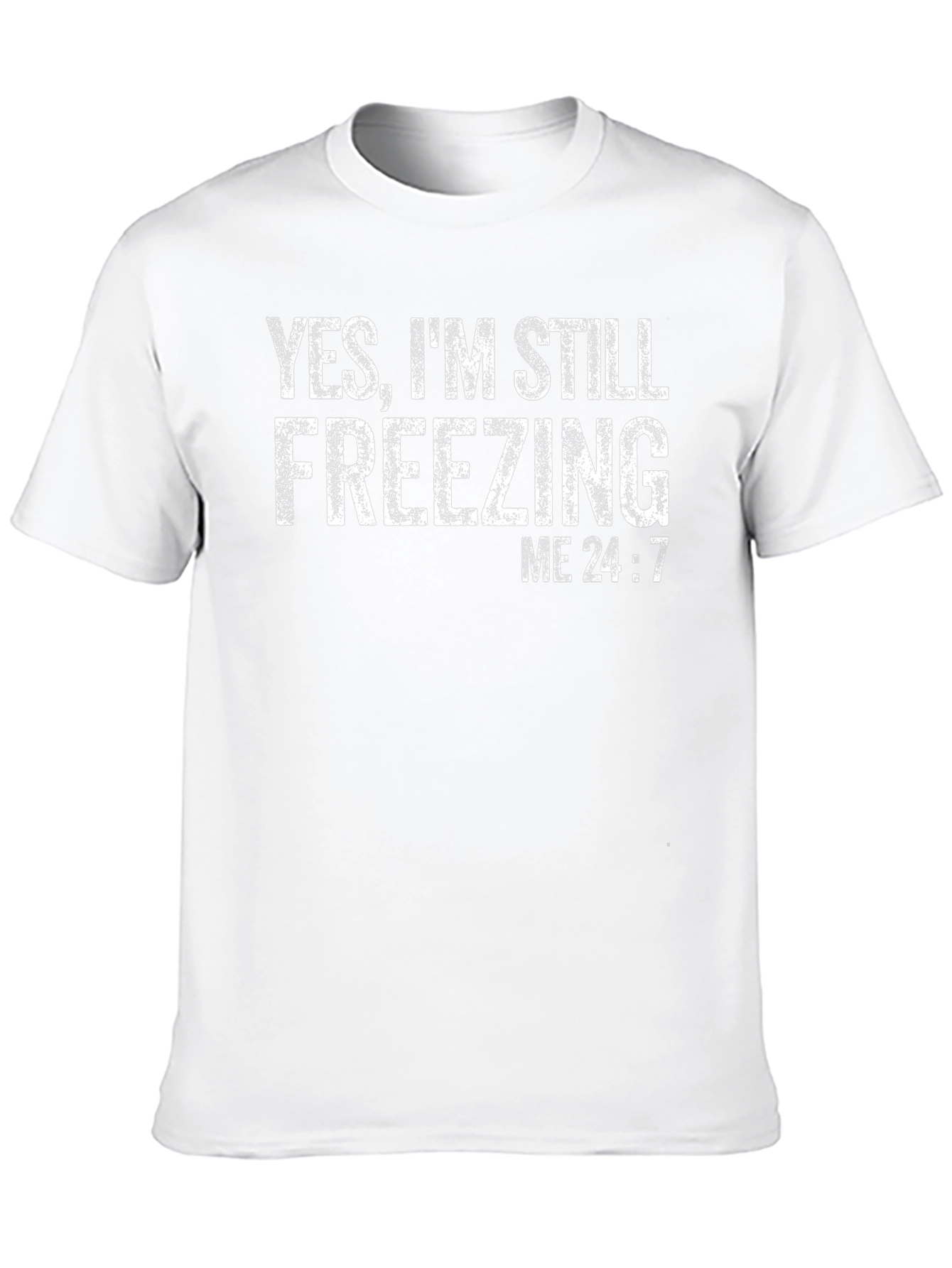Yes Im Still Freezing Me 24:7 T-Shirt