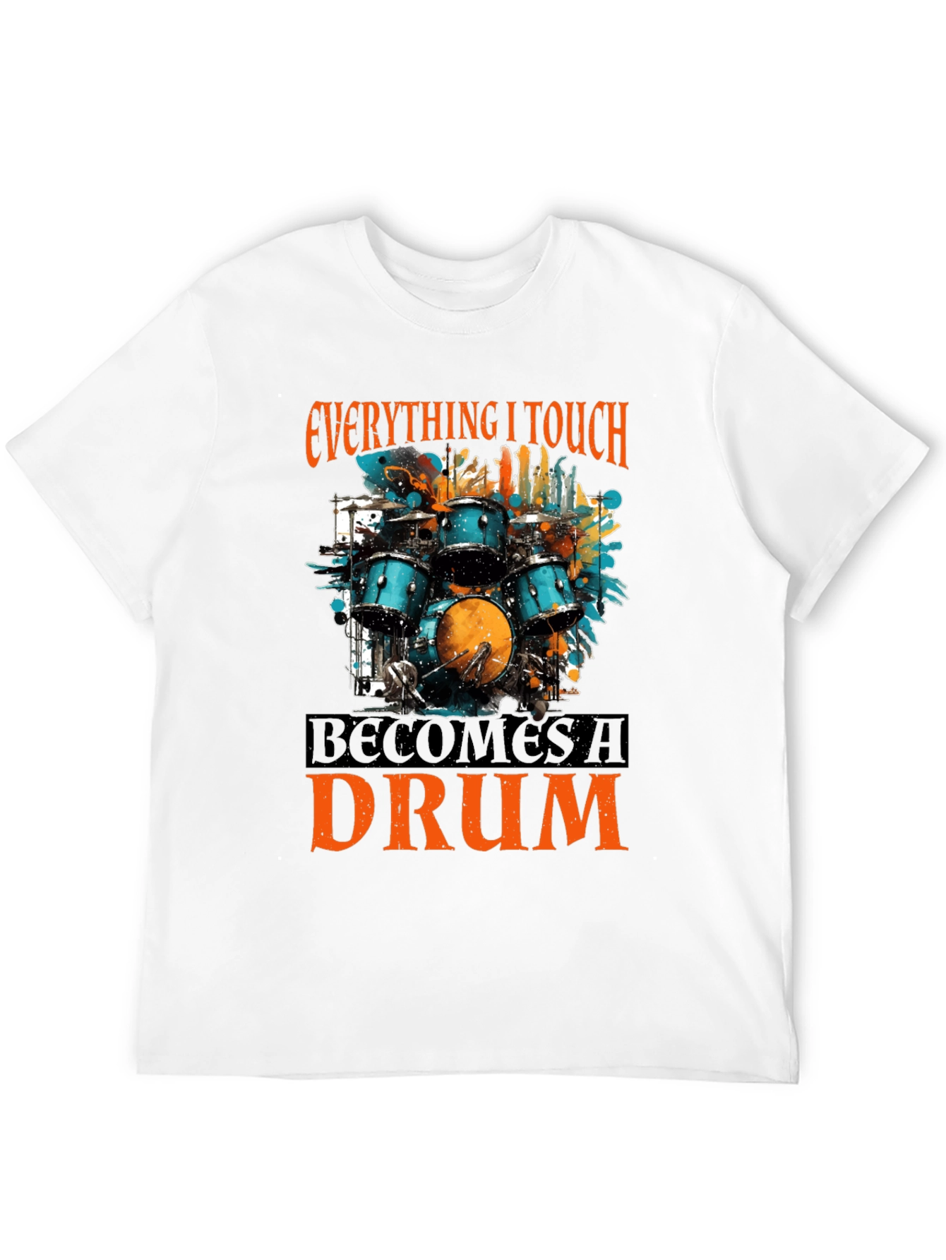Everything I Touch Becomes a Drum T-Shirt