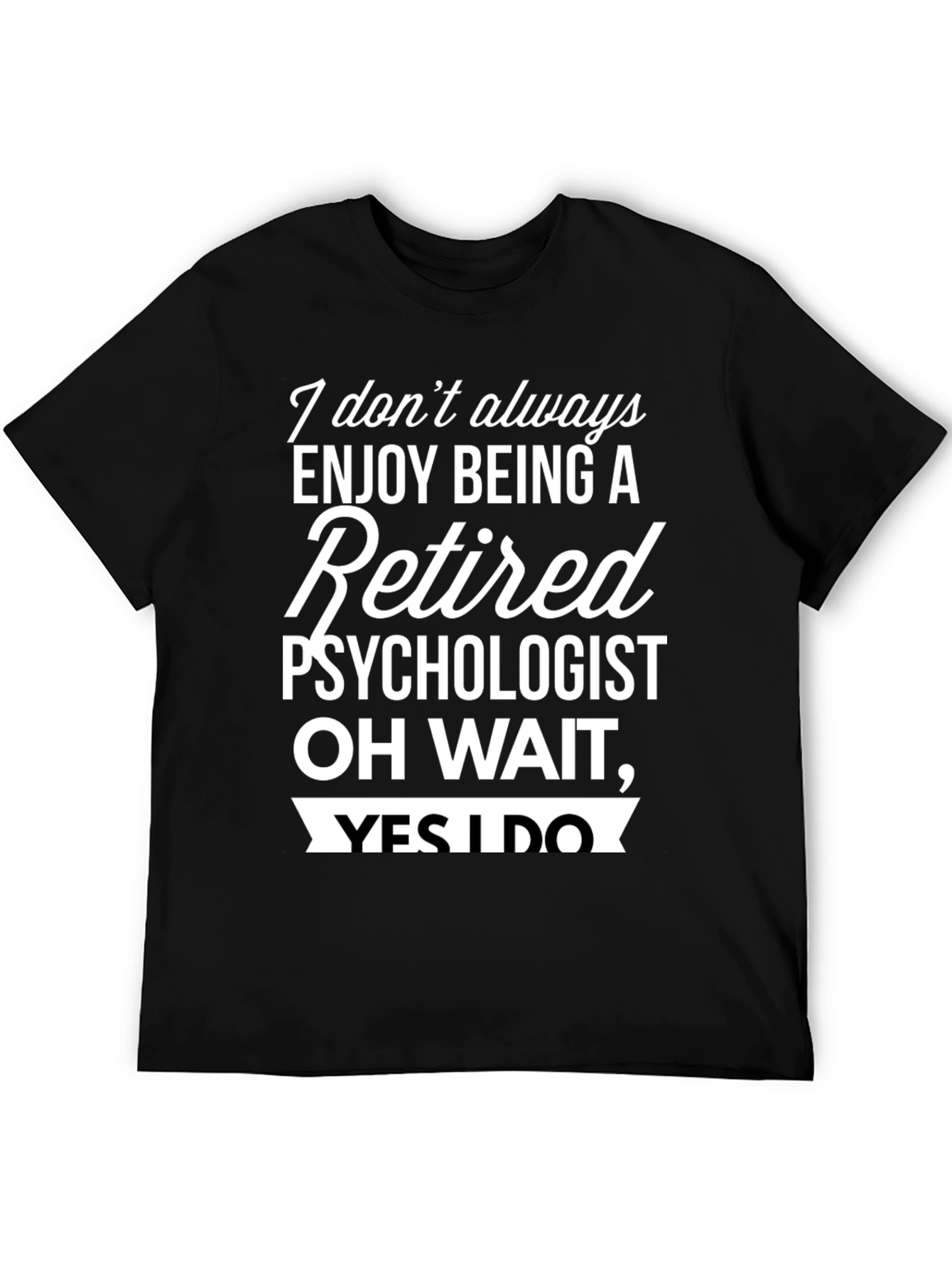 Retired Psychologist T-Shirt - Enjoy Being Retired!