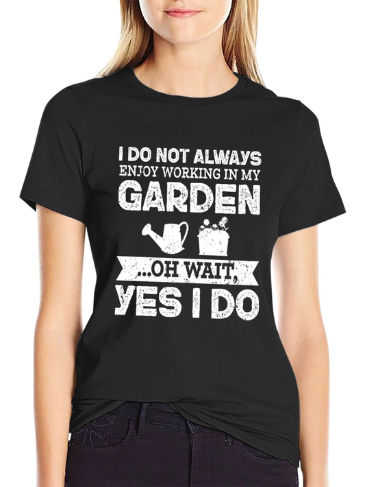 Gardening Humor T-Shirt: I Do Not Always Enjoy Working In My Garden