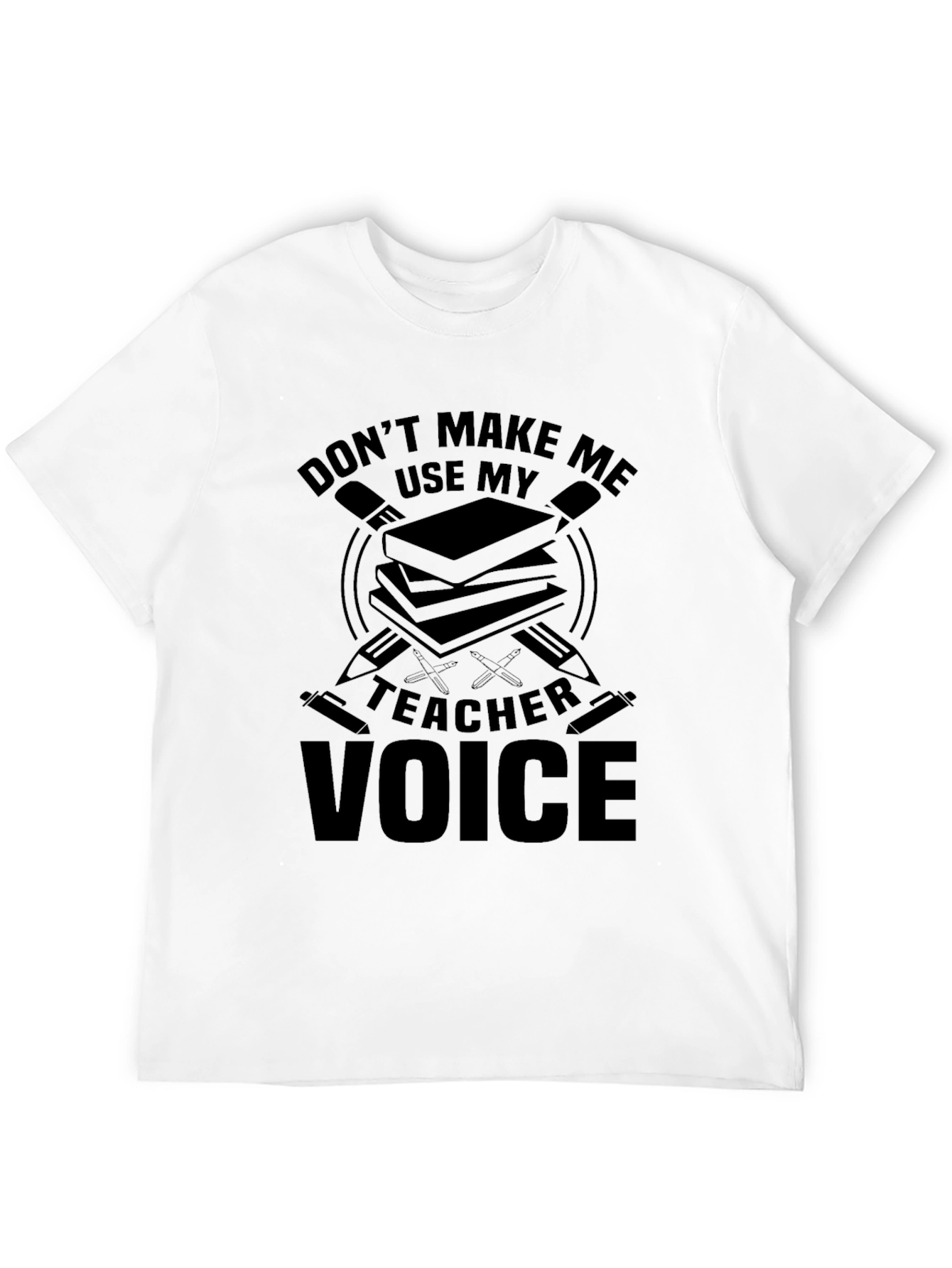 Dont Make Me Use My Teacher Voice T-Shirt