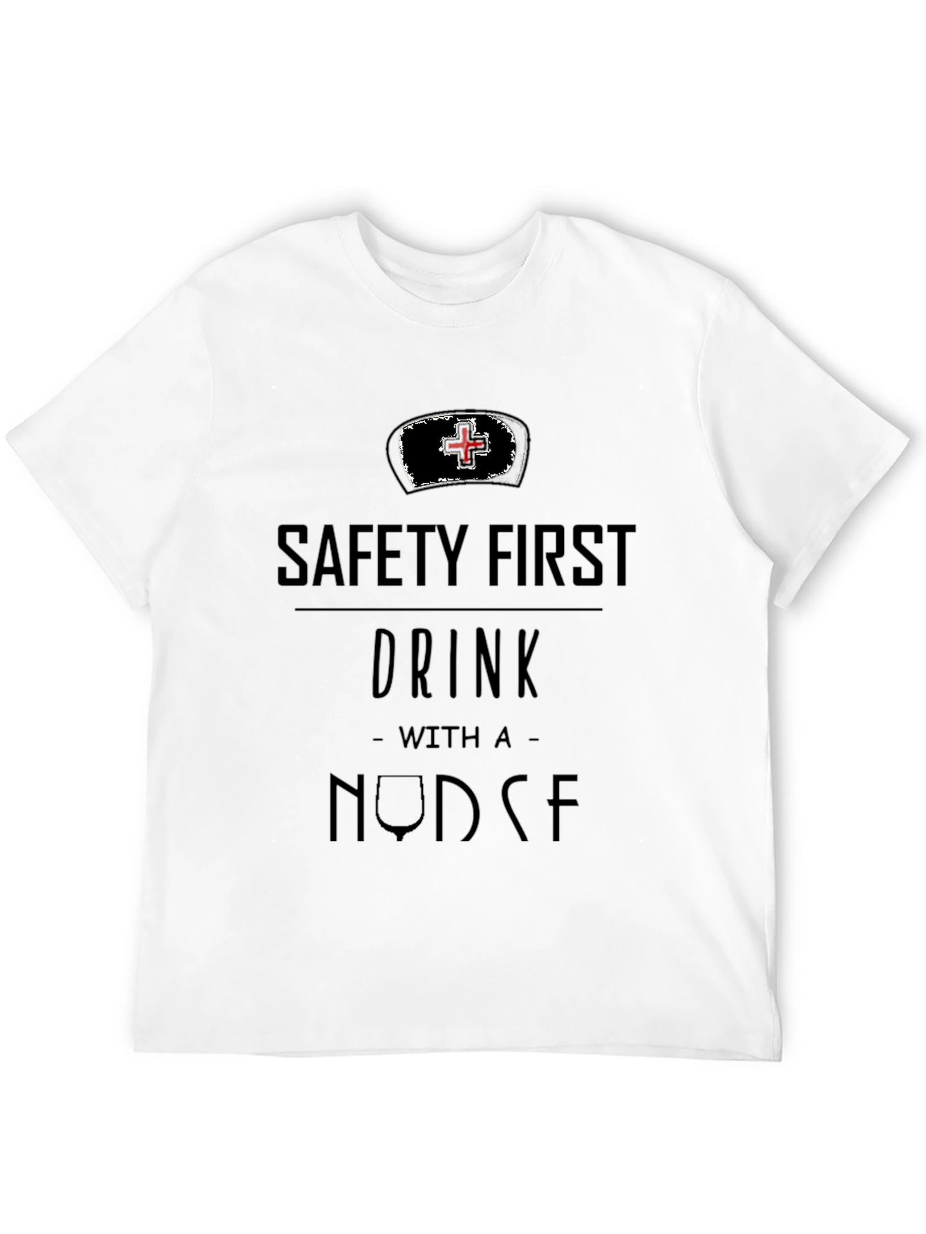 Safety First Drink With A Nurse T-Shirt