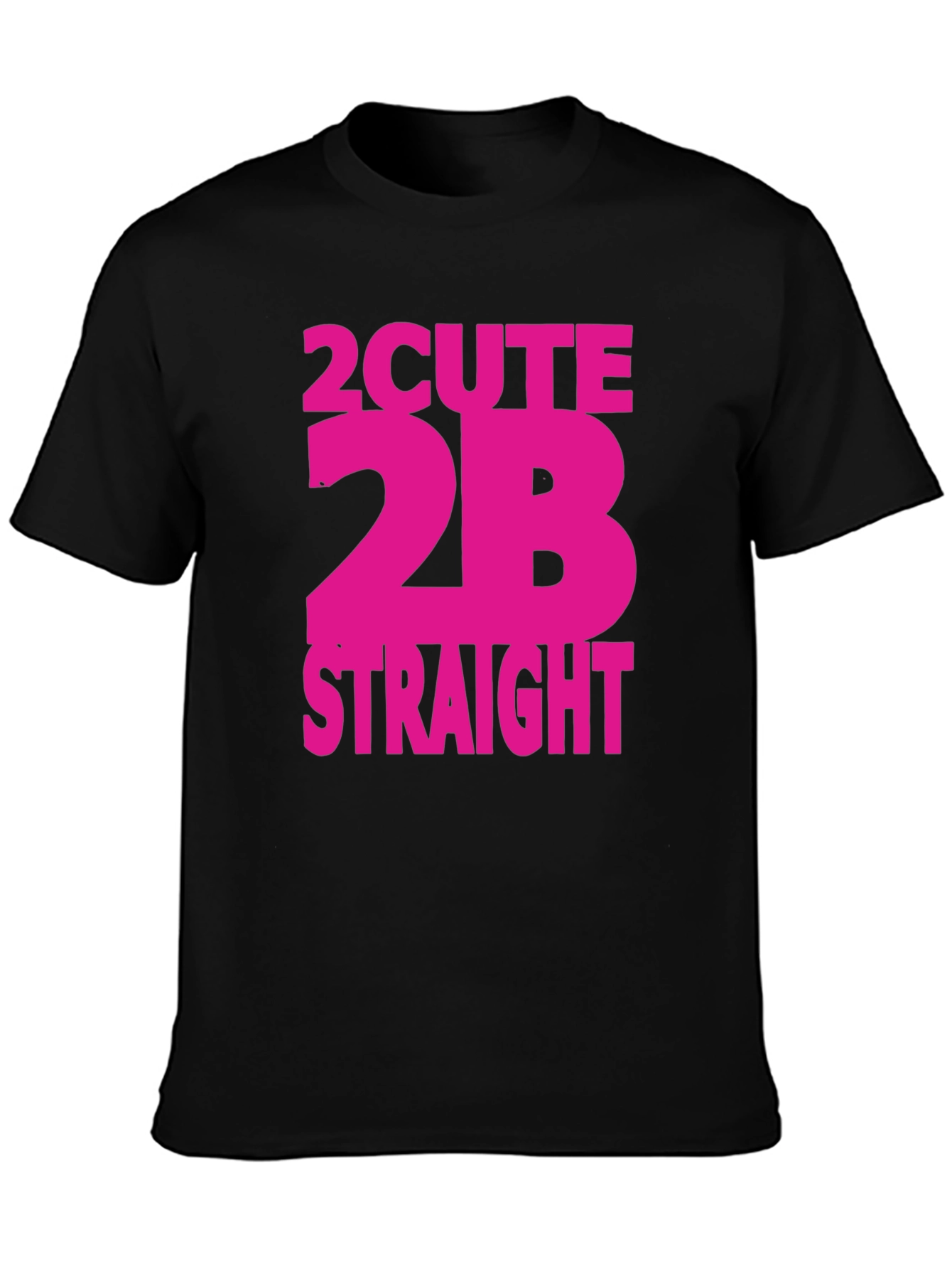 2 Cute 2B Straight T-Shirt - Bold Statement Tee