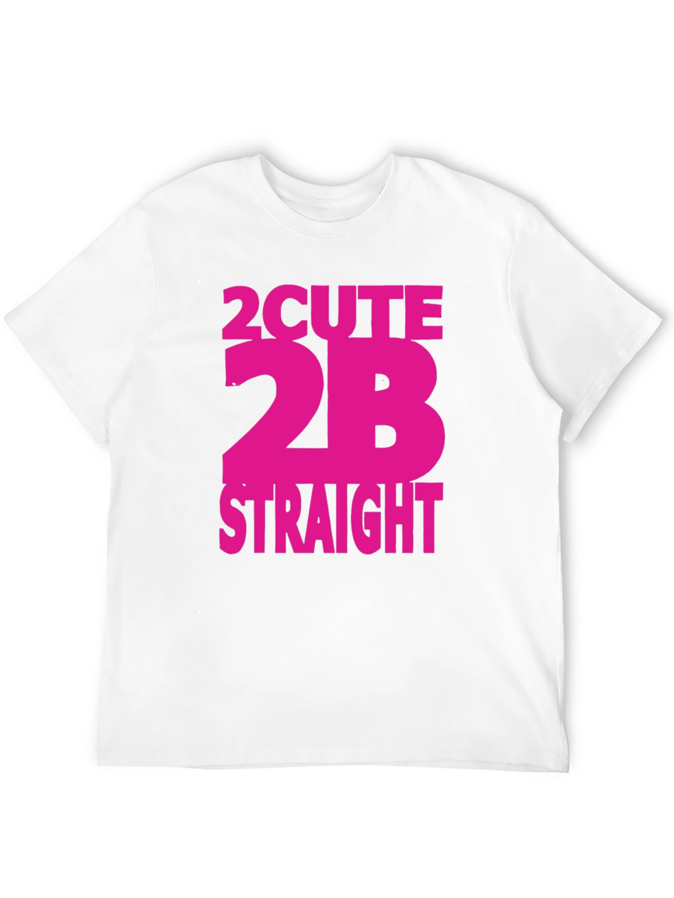 2 Cute 2B Straight T-Shirt - Bold Statement Tee