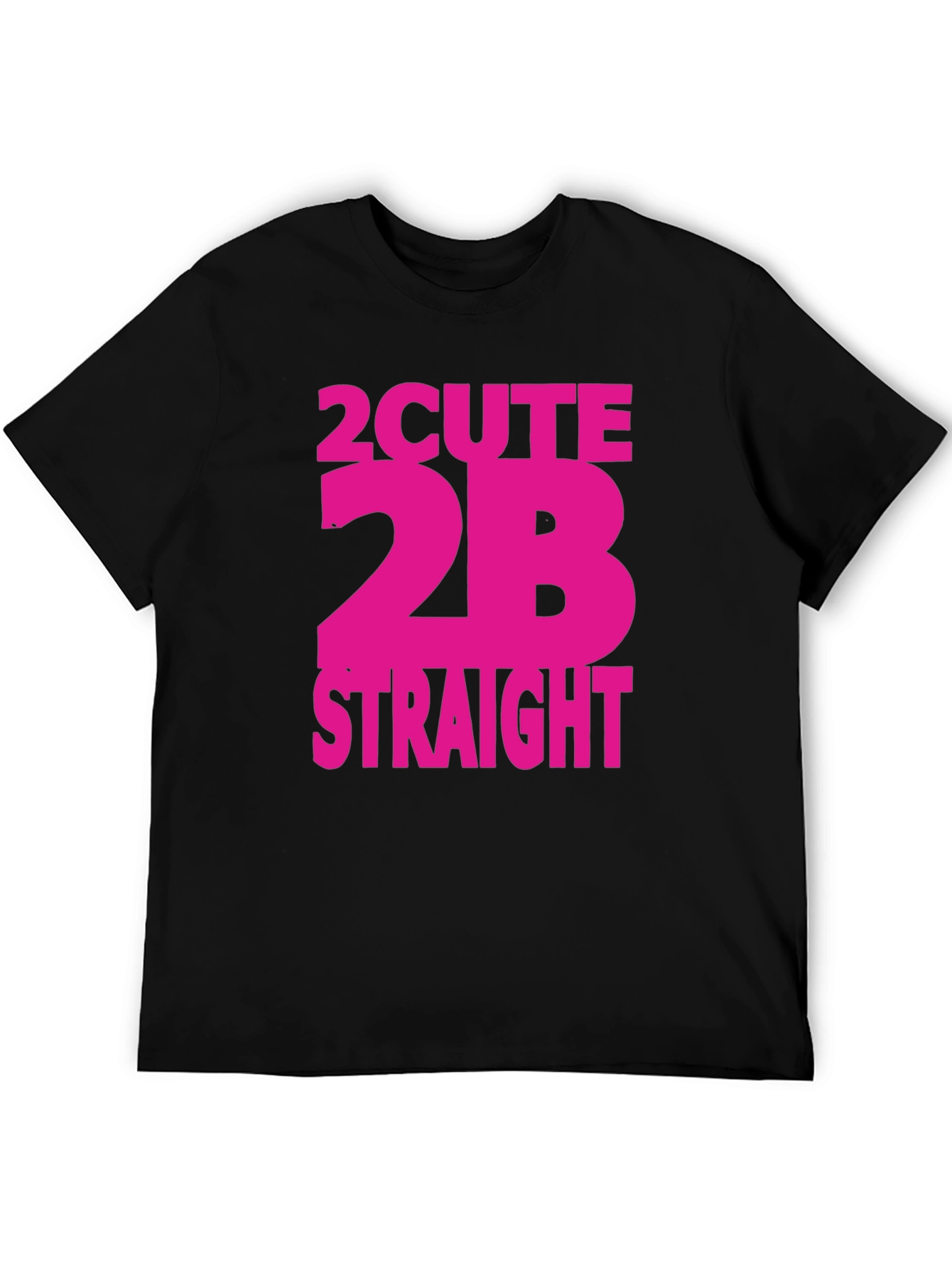 2 Cute 2B Straight T-Shirt - Bold Statement Tee