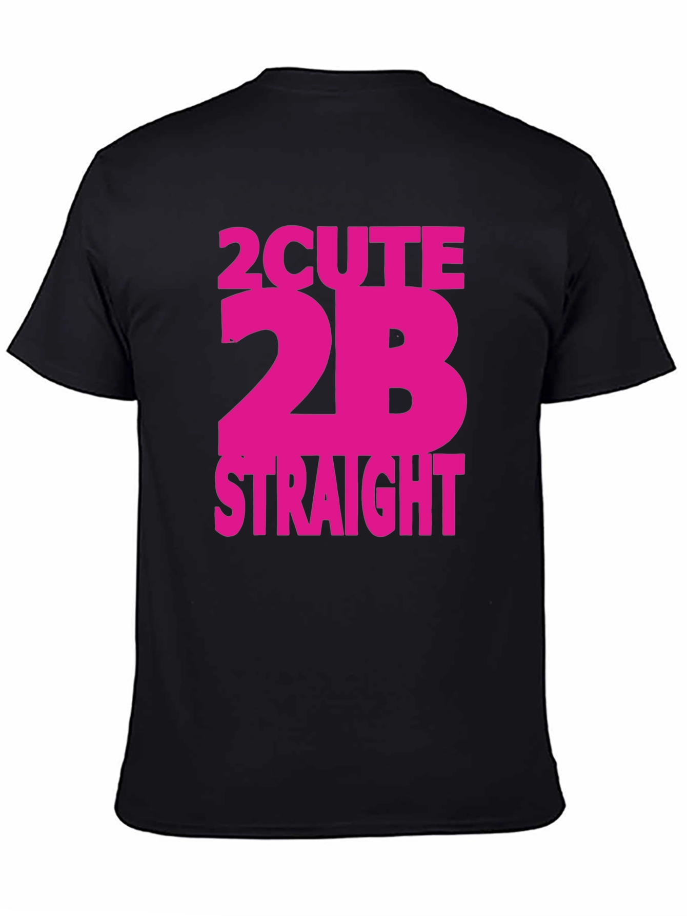 2 Cute 2B Straight T-Shirt - Bold Statement Tee