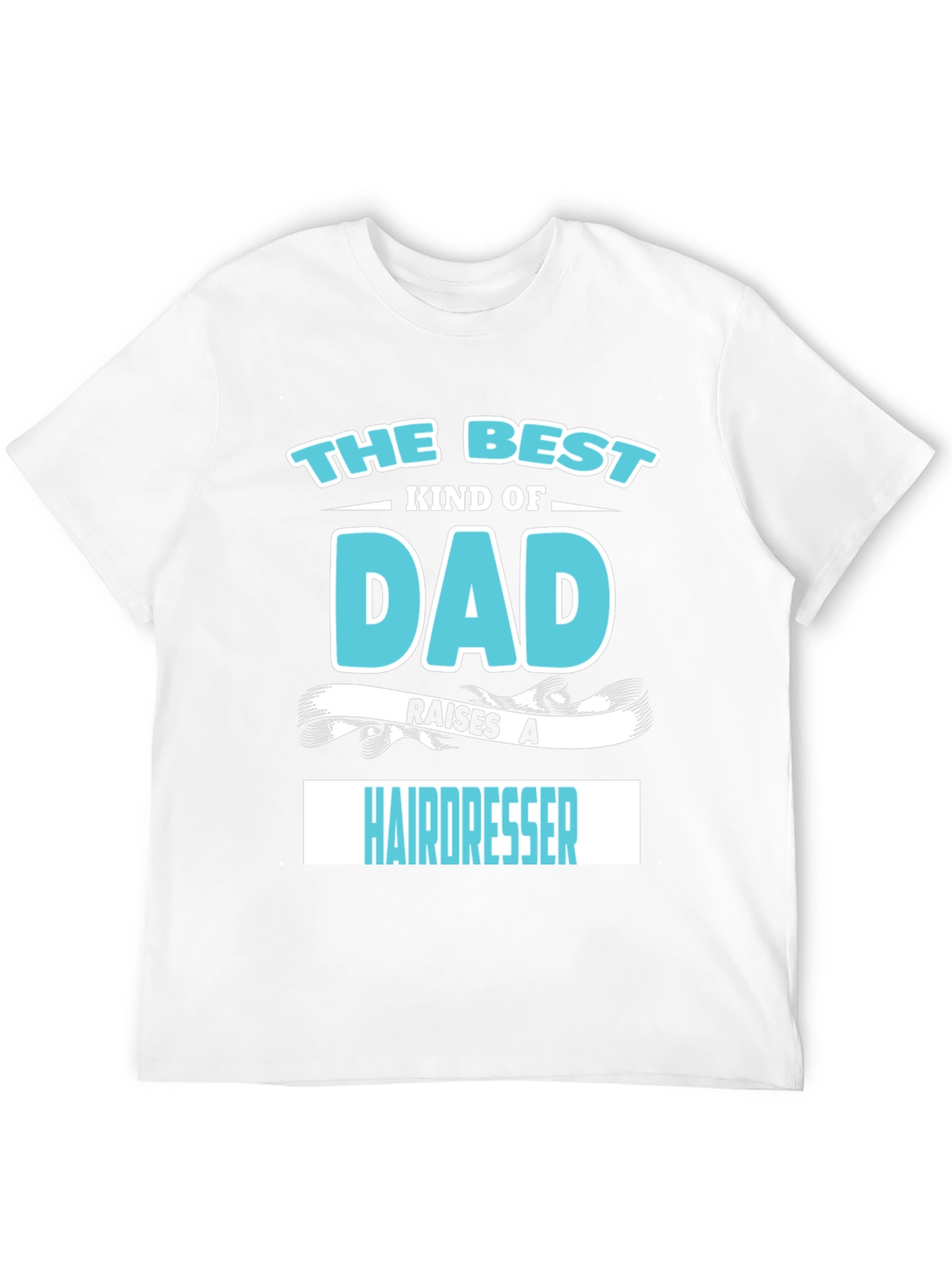 Best Dad Raises A Hairdresser Graphic T-Shirt