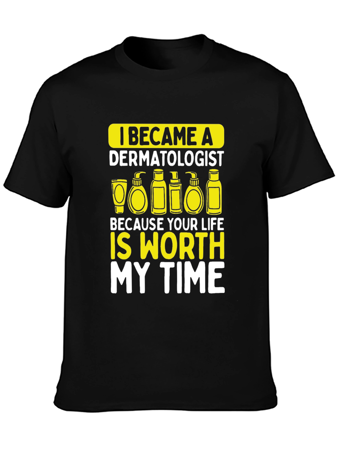 Dermatologist Worth My Time T-Shirt