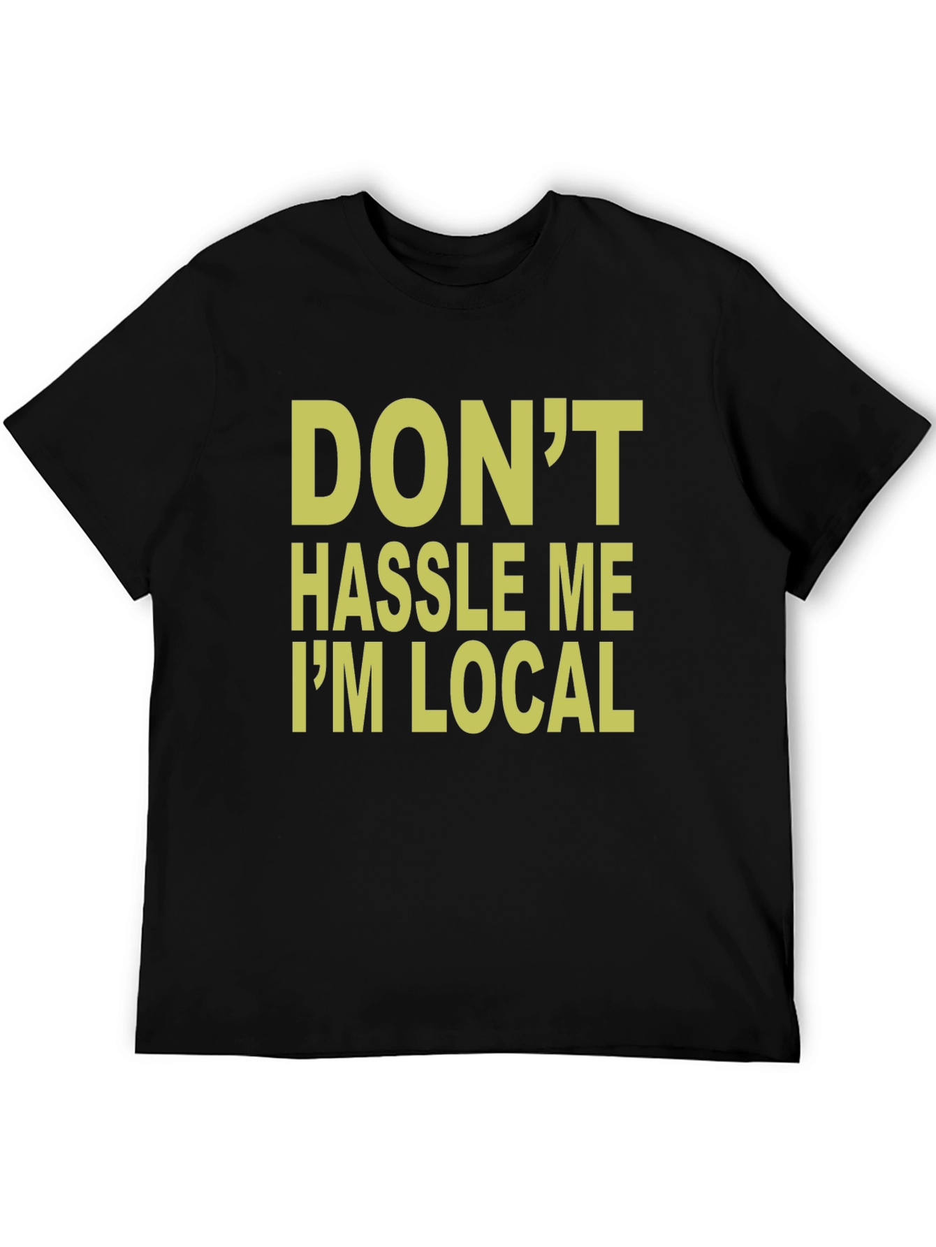 Dont Hassle Me Im Local T-Shirt