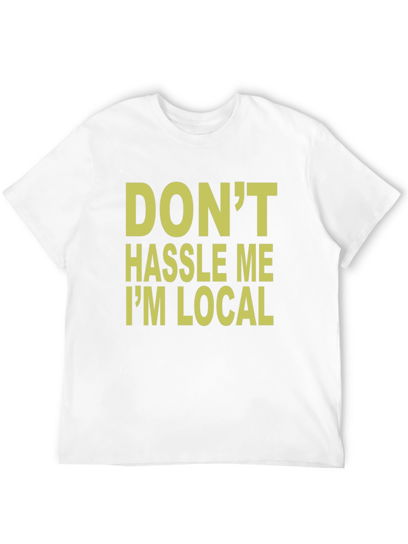 Dont Hassle Me Im Local T-Shirt