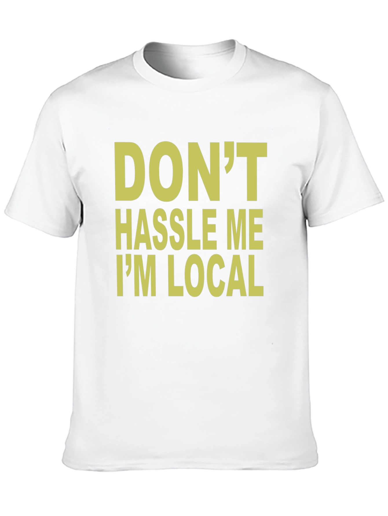 Dont Hassle Me Im Local T-Shirt