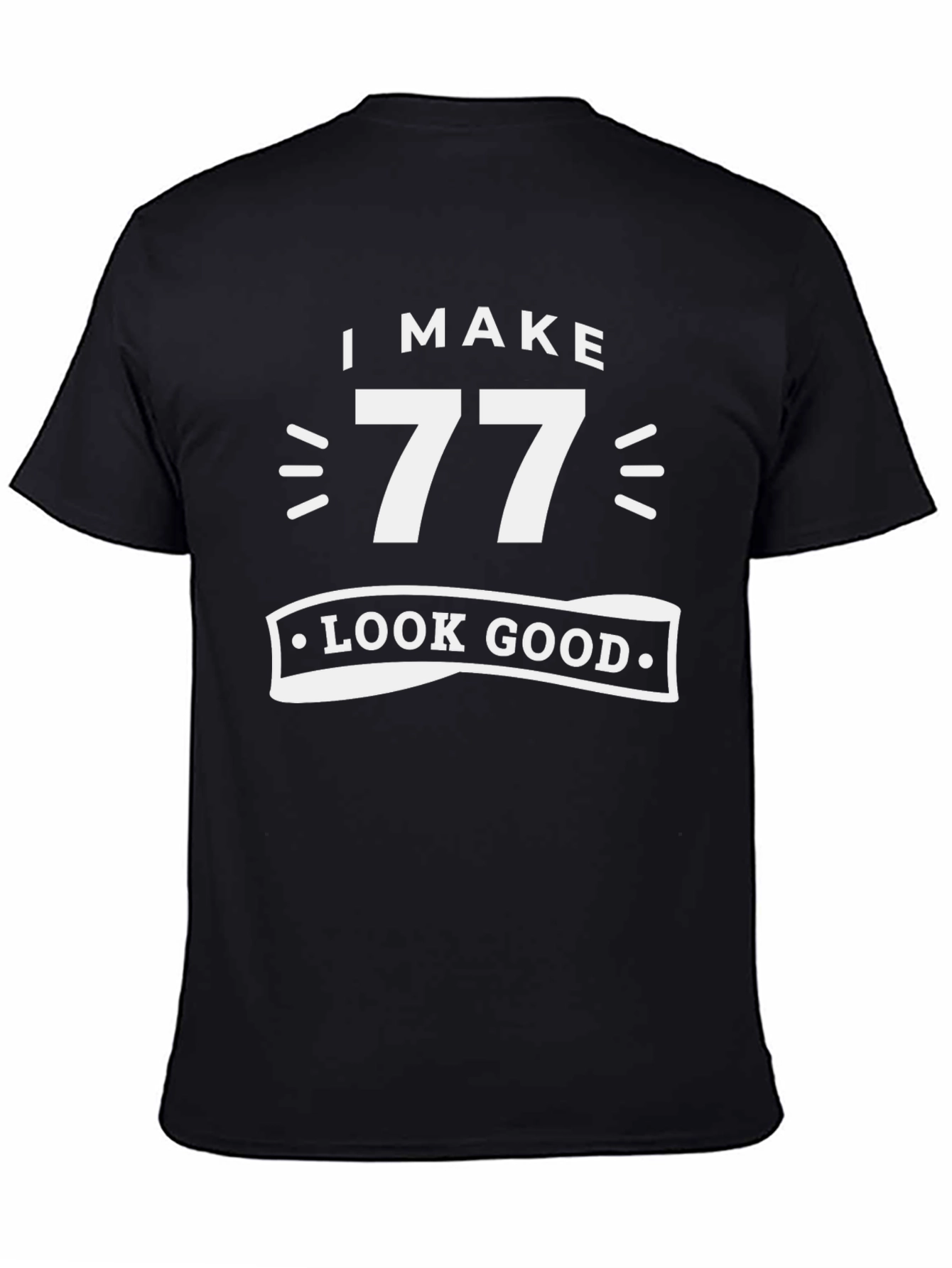 I Make 77 Look Good - Birthday T-Shirt