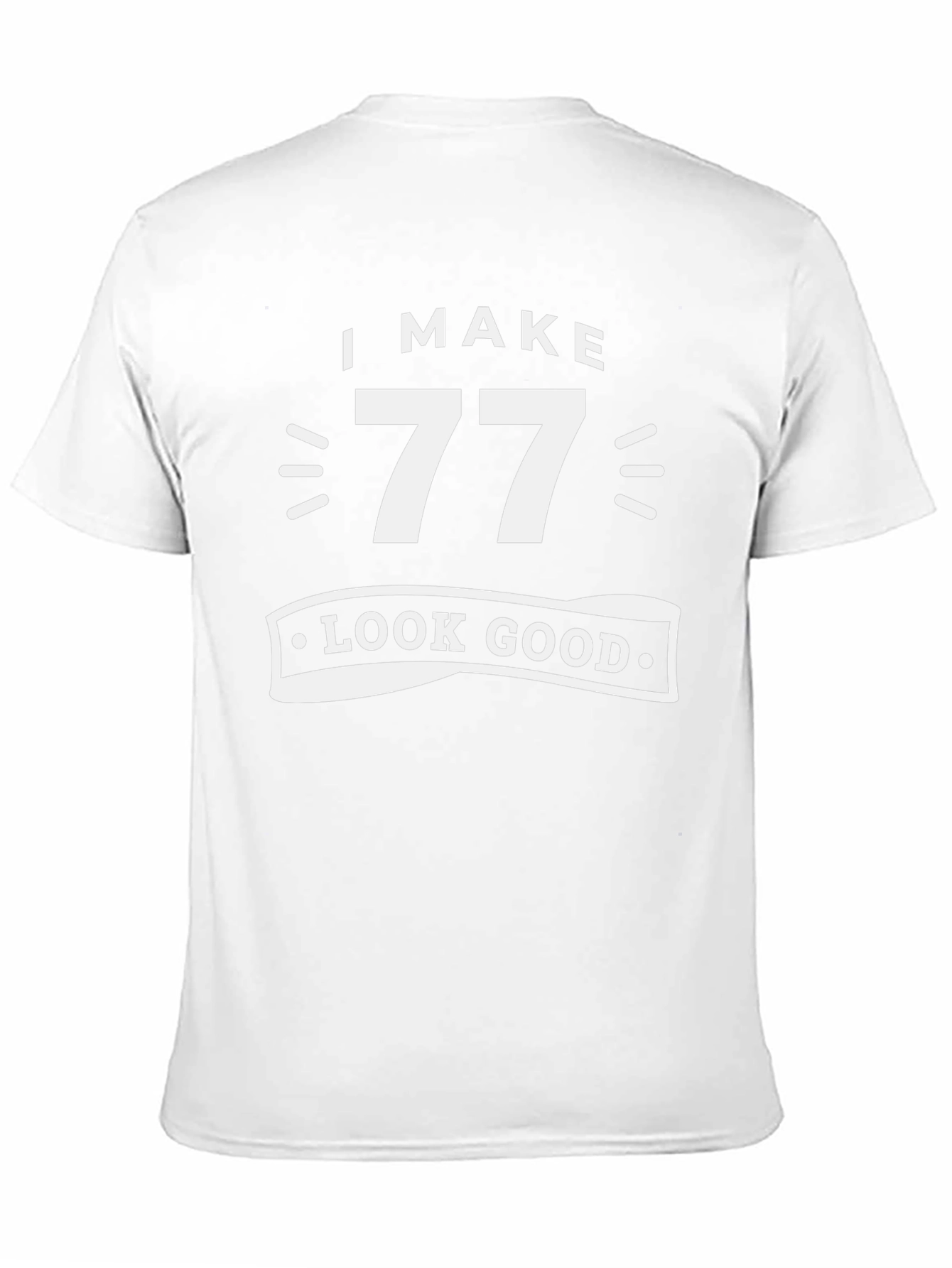 I Make 77 Look Good - Birthday T-Shirt
