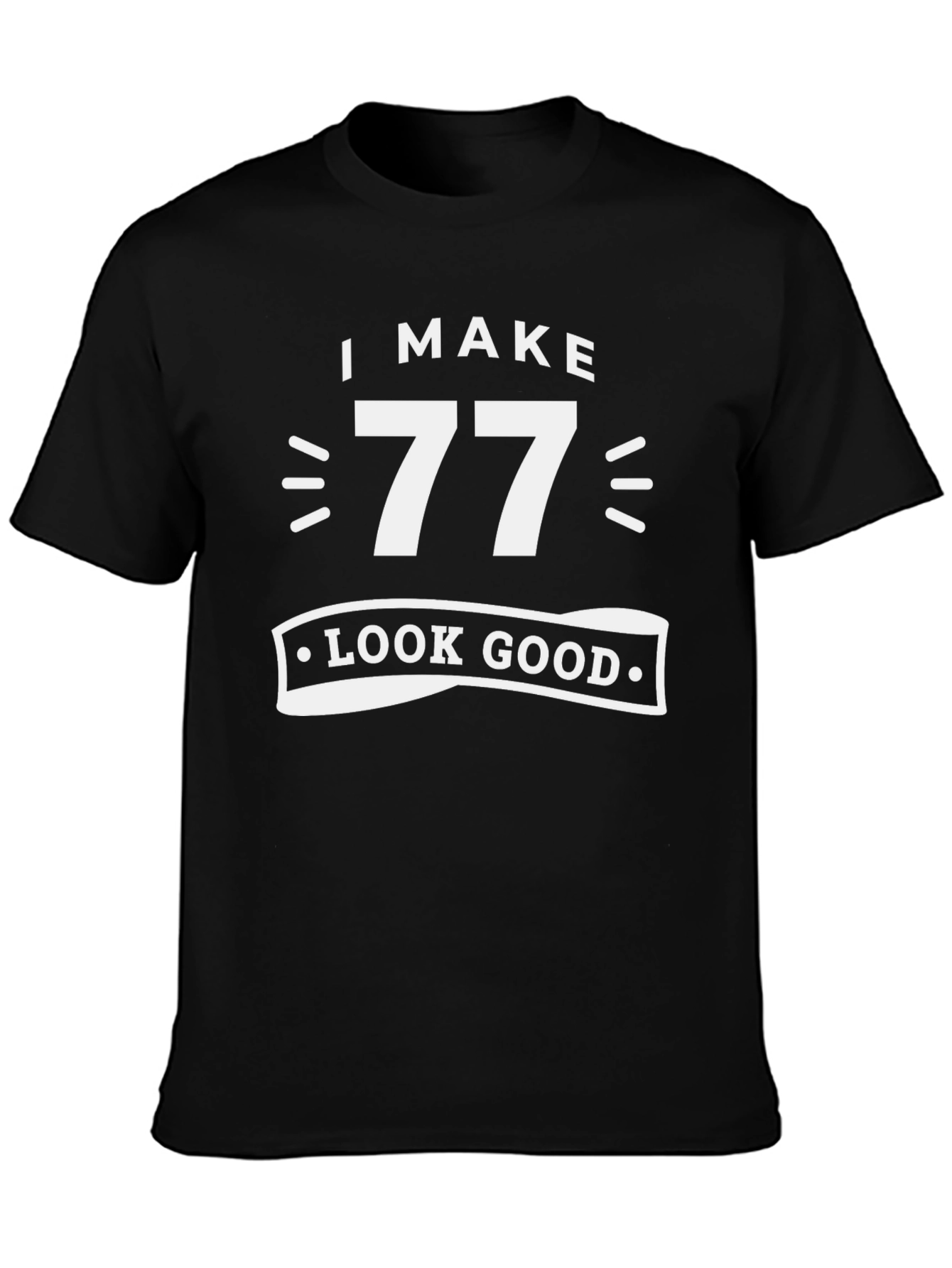 I Make 77 Look Good - Birthday T-Shirt
