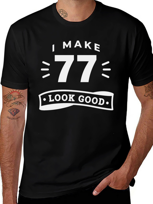 I Make 77 Look Good - Birthday T-Shirt
